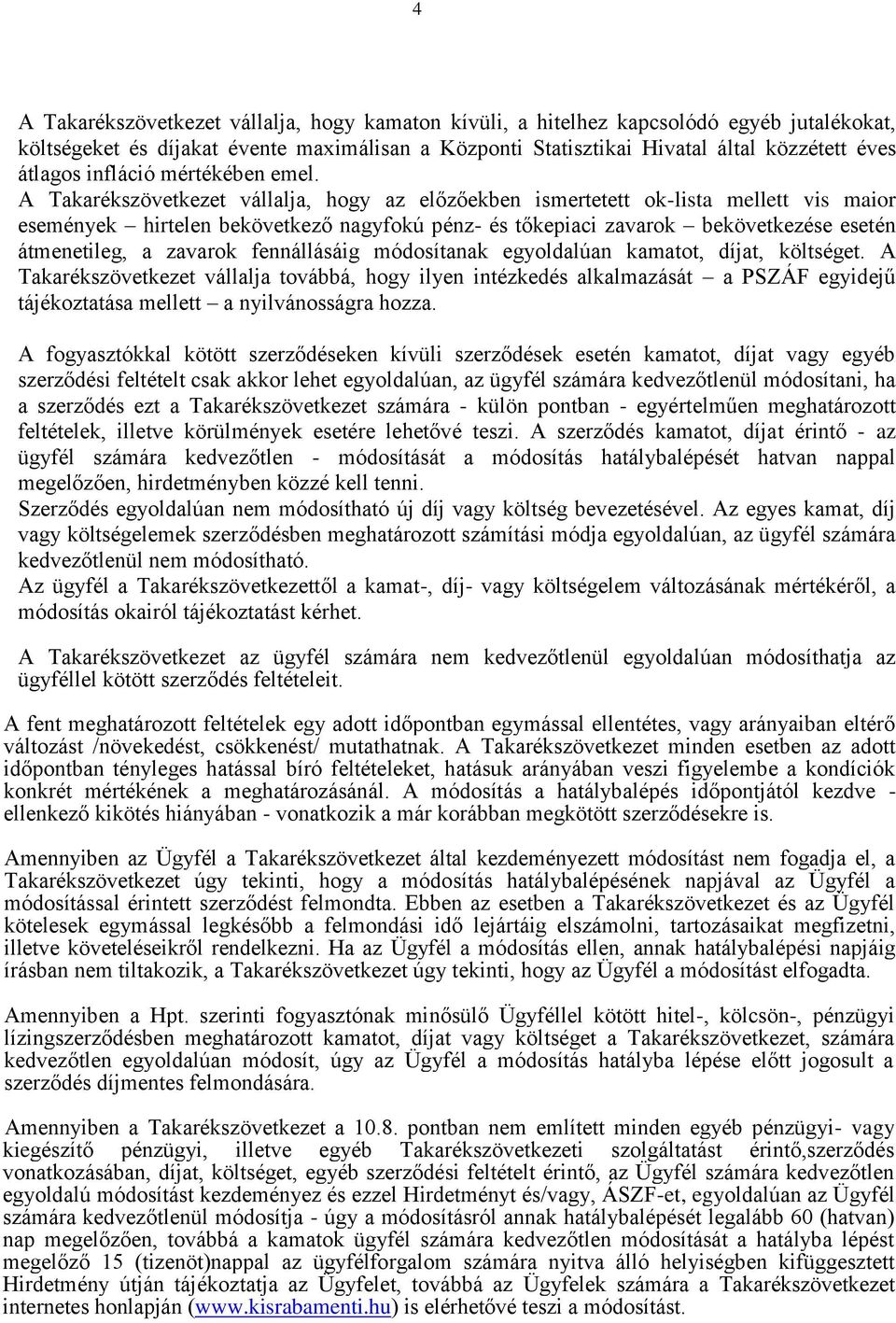 A Takarékszövetkezet vállalja, hogy az előzőekben ismertetett ok-lista mellett vis maior események hirtelen bekövetkező nagyfokú pénz- és tőkepiaci zavarok bekövetkezése esetén átmenetileg, a zavarok