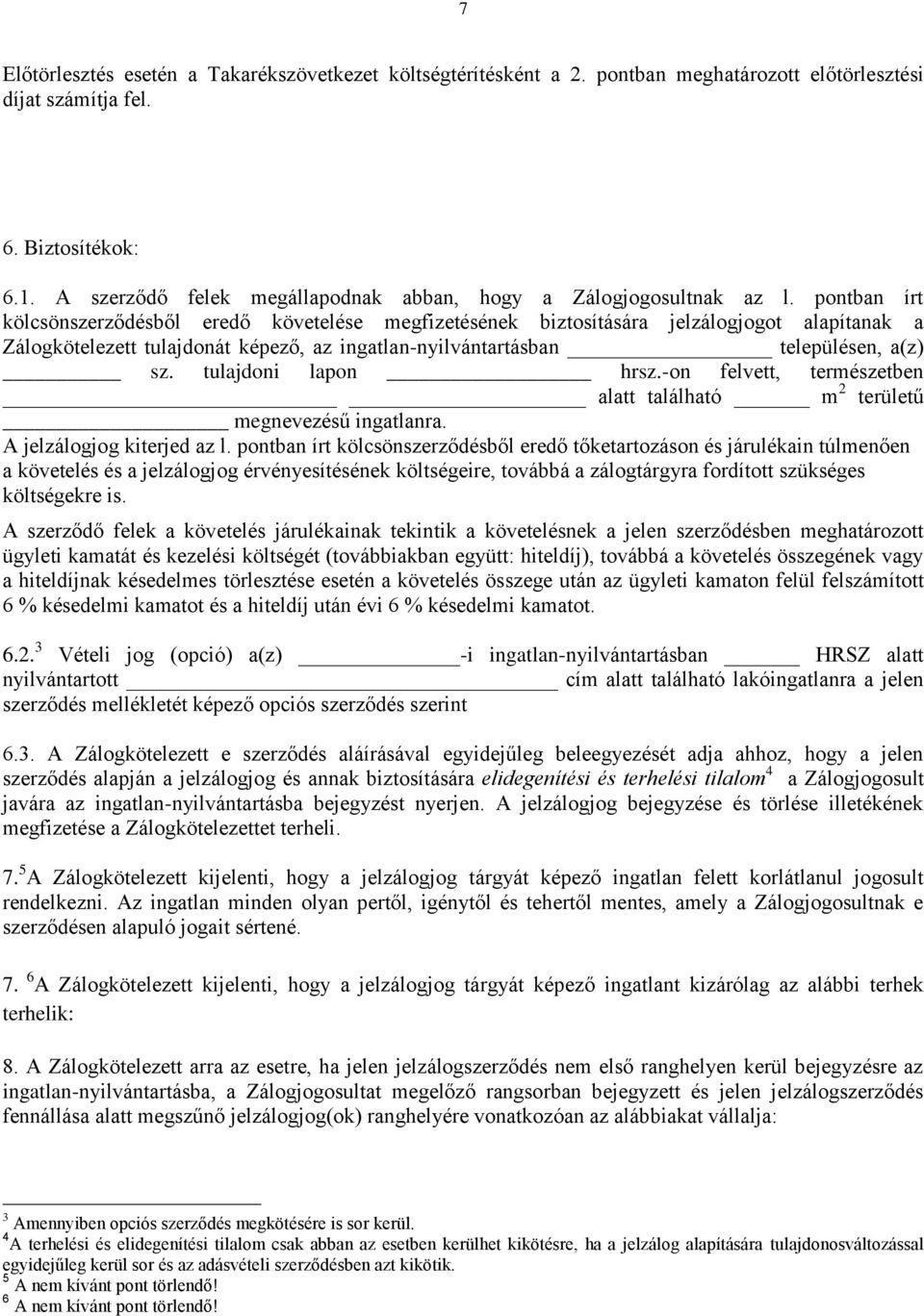 pontban írt kölcsönszerződésből eredő követelése megfizetésének biztosítására jelzálogjogot alapítanak a Zálogkötelezett tulajdonát képező, az ingatlan-nyilvántartásban településen, a(z) sz.