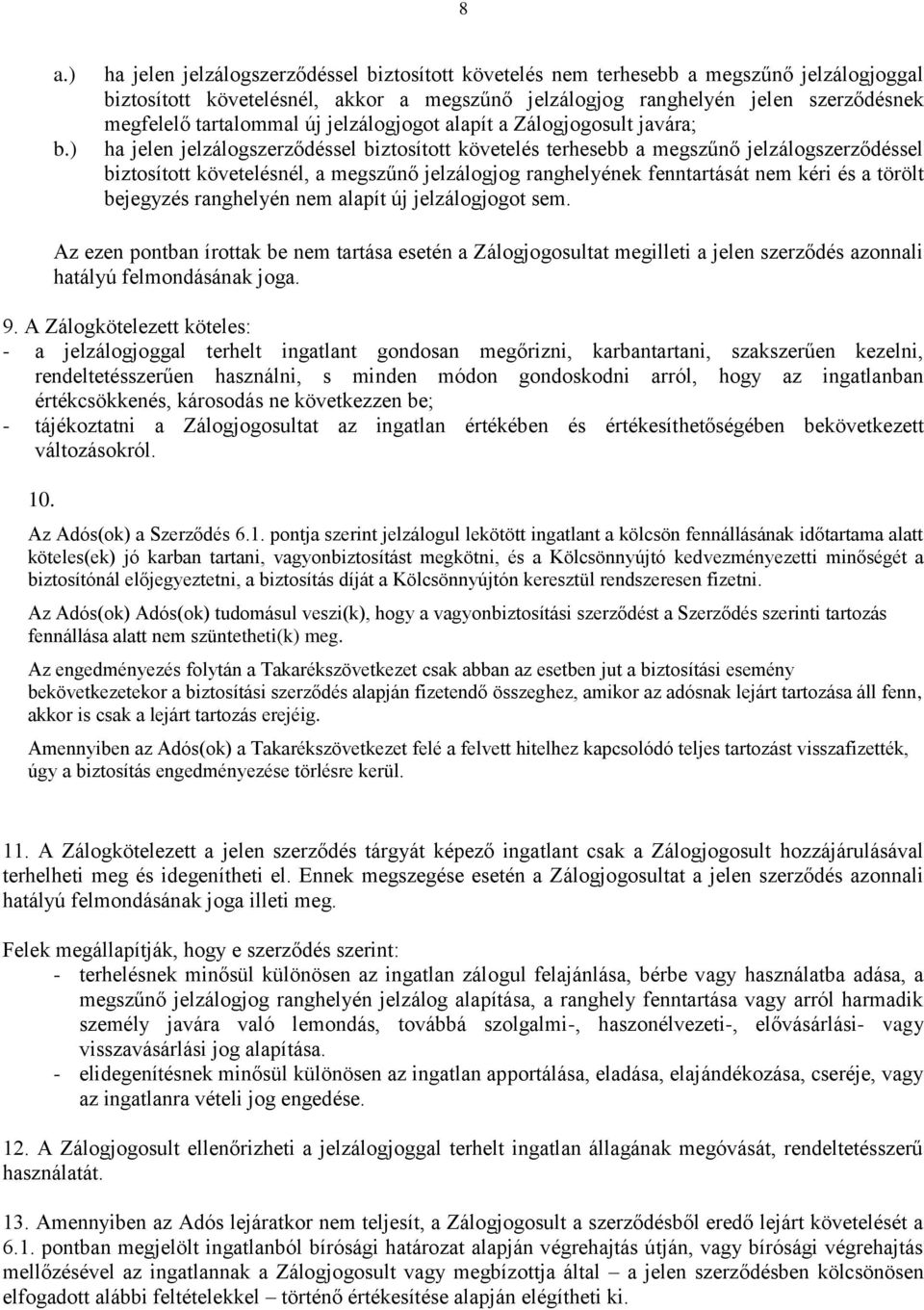 tartalommal új jelzálogjogot alapít a Zálogjogosult javára; ha jelen jelzálogszerződéssel biztosított követelés terhesebb a megszűnő jelzálogszerződéssel biztosított követelésnél, a megszűnő