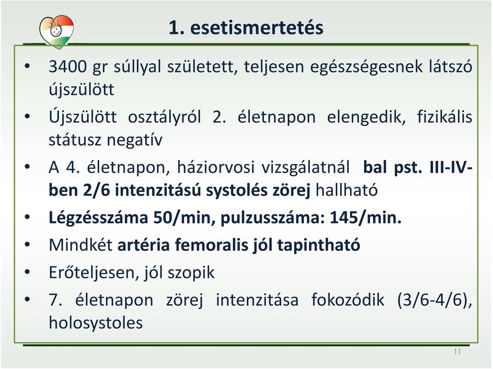 III-IVben 2/6 intenzitású systolés zörej hallható Légzésszáma 50/min, pulzusszáma: 145/min.