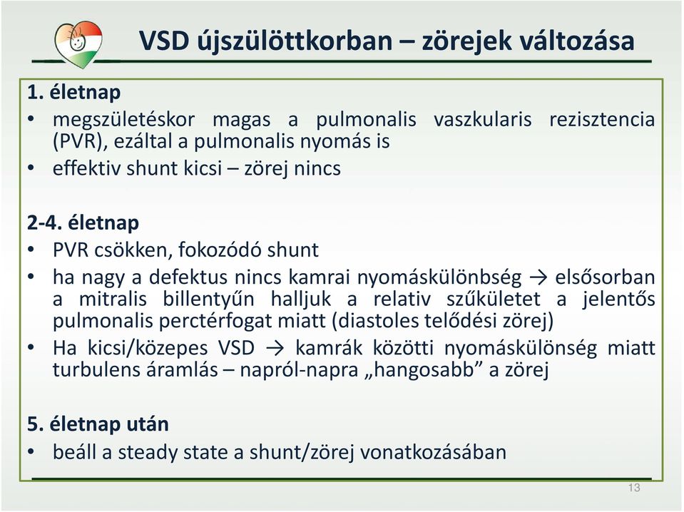 életnap PVR csökken, fokozódó shunt ha nagy a defektus nincs kamrai nyomáskülönbség elsősorban a mitralis billentyűn halljuk a relativ