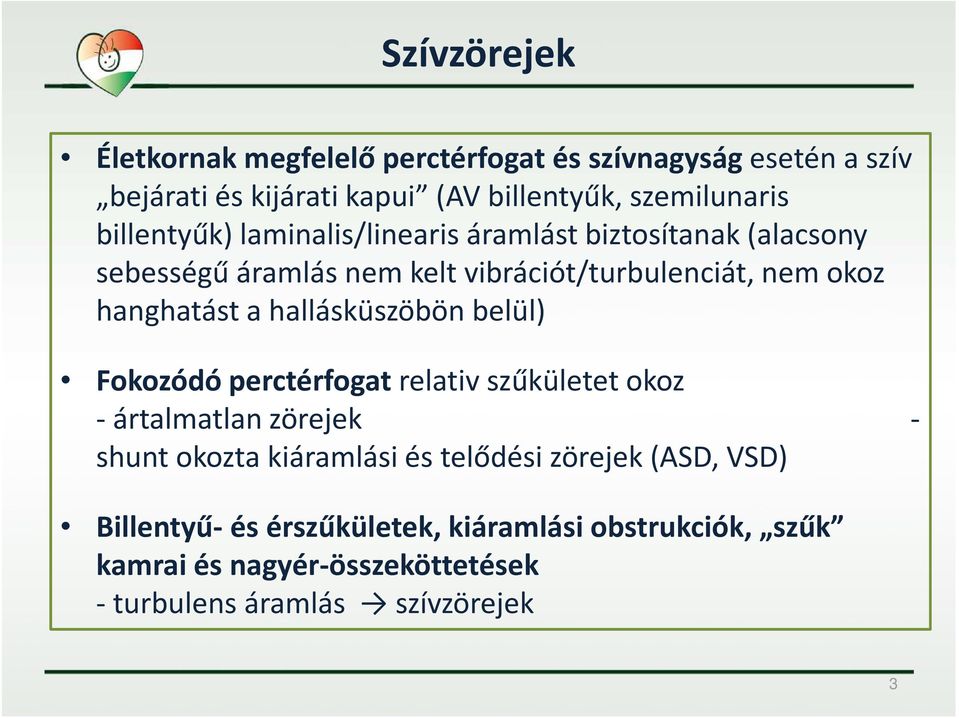 a hallásküszöbön belül) Fokozódó perctérfogatrelativ szűkületet okoz - ártalmatlan zörejek - shunt okozta kiáramlási és telődési