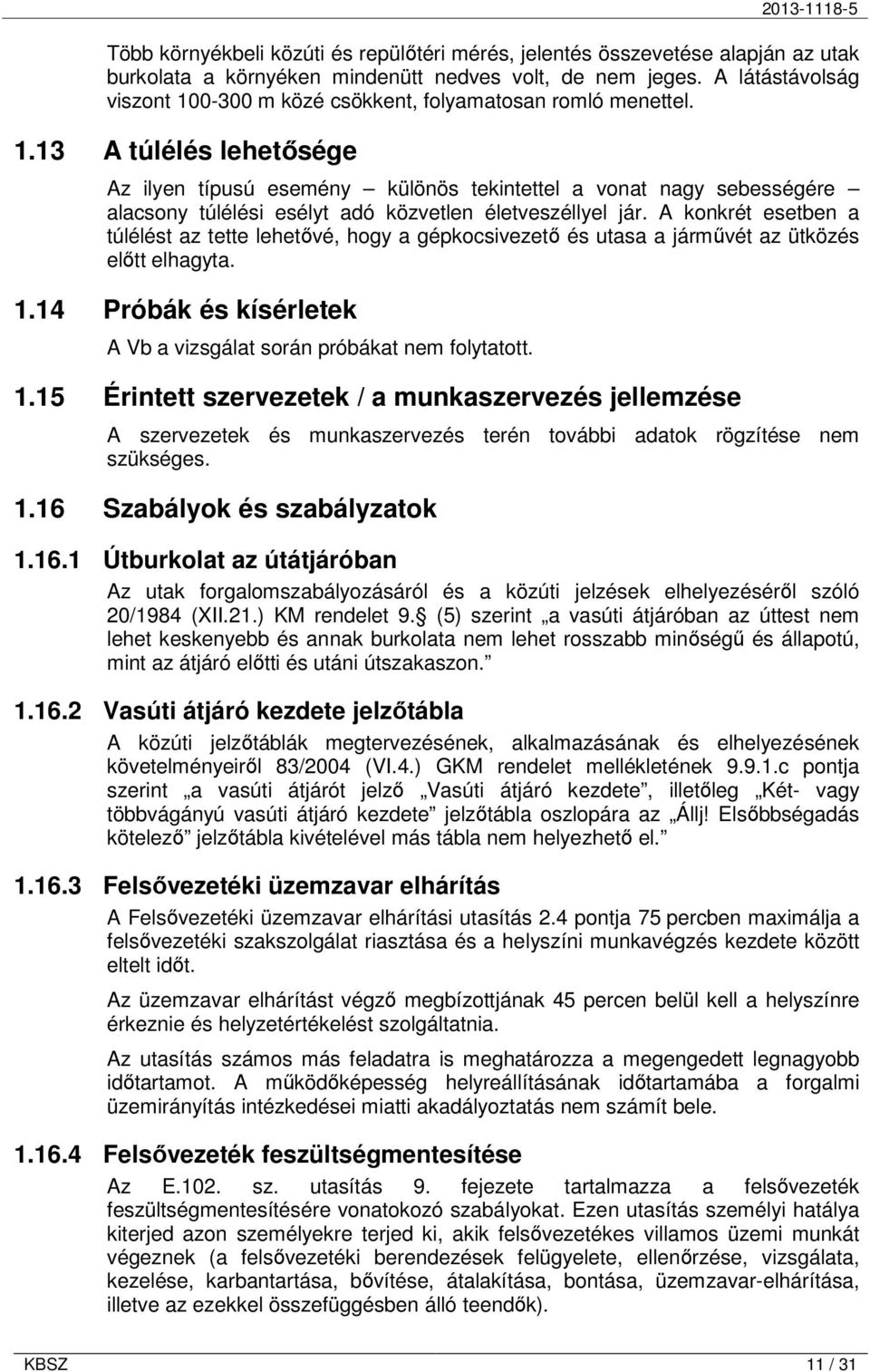 A konkrét esetben a túlélést az tette lehetıvé, hogy a gépkocsivezetı és utasa a jármővét az ütközés elıtt elhagyta. 1.