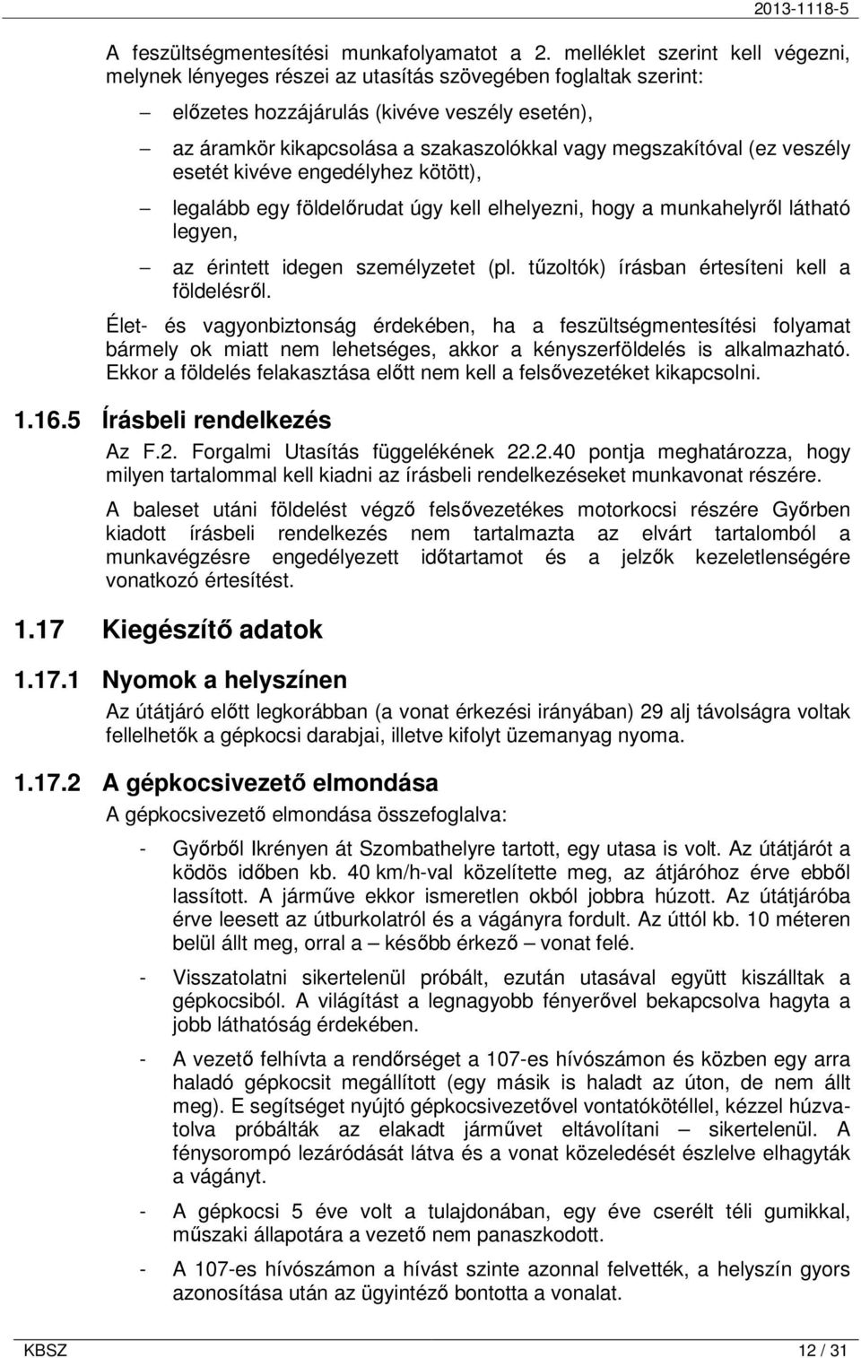 megszakítóval (ez veszély esetét kivéve engedélyhez kötött), legalább egy földelırudat úgy kell elhelyezni, hogy a munkahelyrıl látható legyen, az érintett idegen személyzetet (pl.