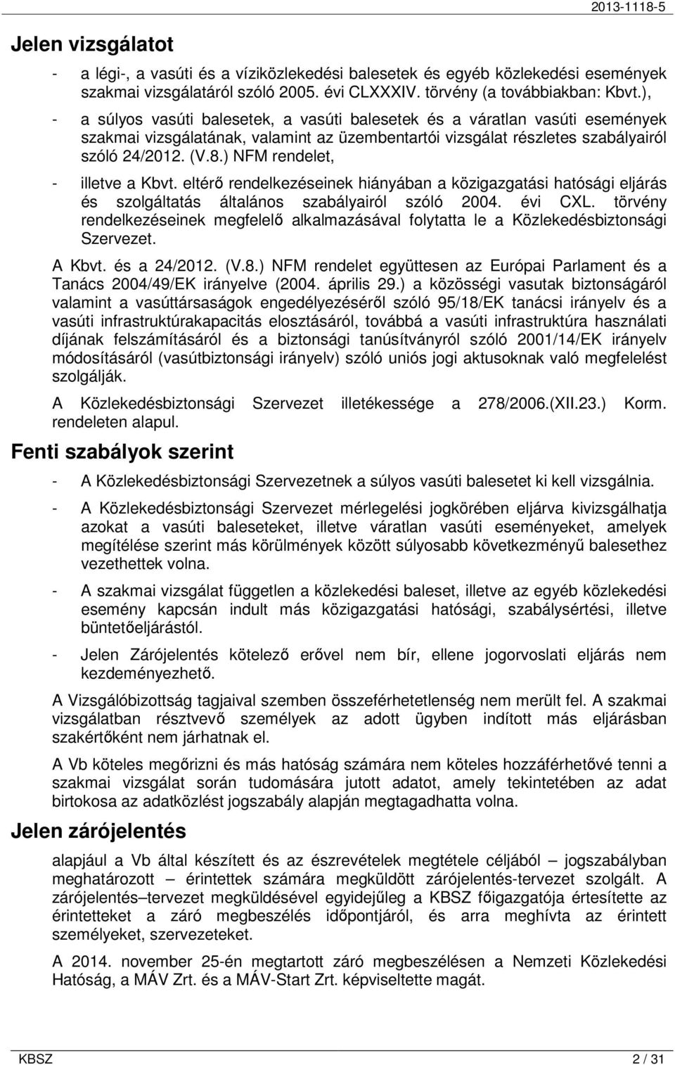 ) NFM rendelet, - illetve a Kbvt. eltérı rendelkezéseinek hiányában a közigazgatási hatósági eljárás és szolgáltatás általános szabályairól szóló 2004. évi CXL.