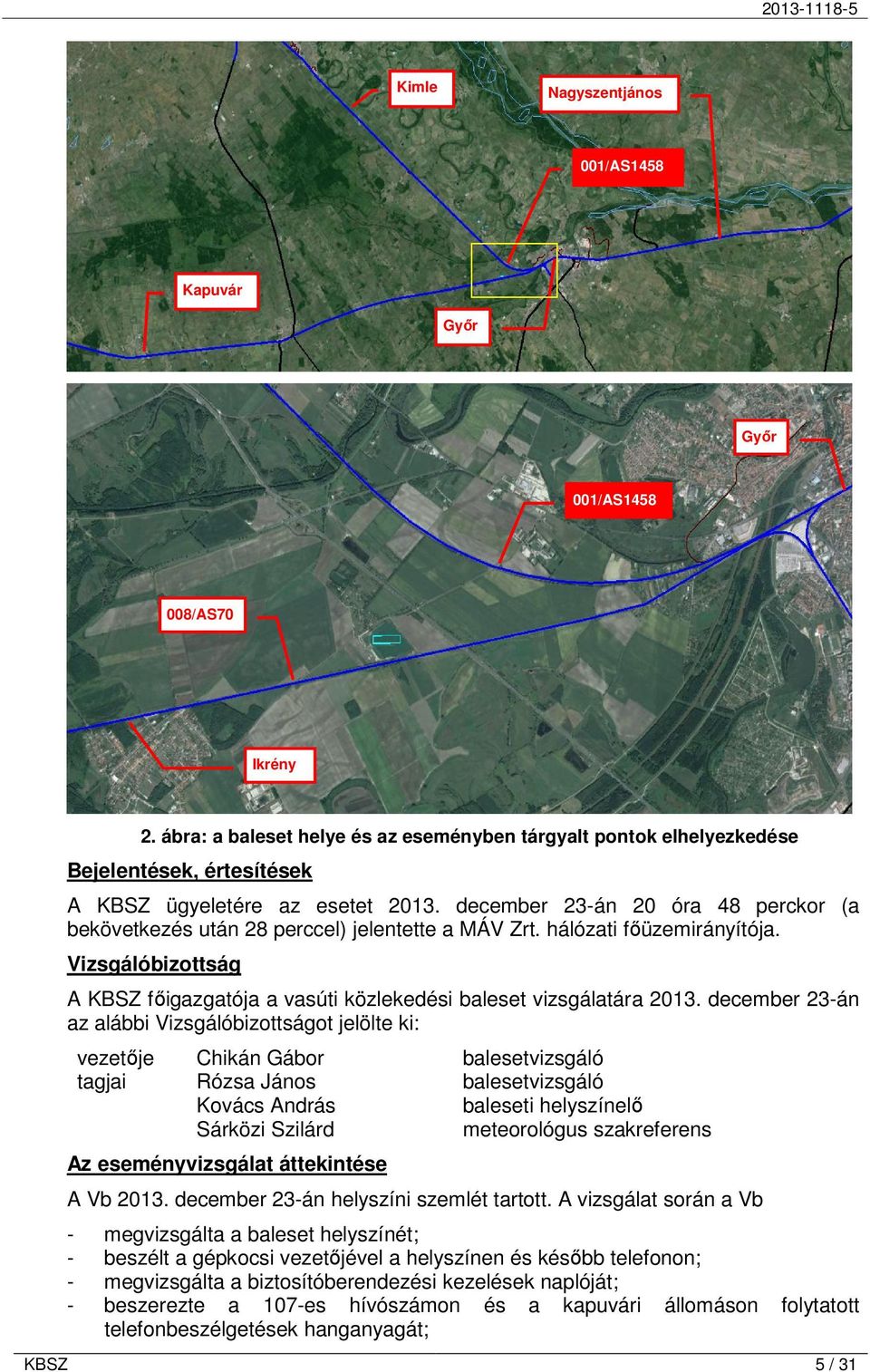 december 23-án 20 óra 48 perckor (a bekövetkezés után 28 perccel) jelentette a MÁV Zrt. hálózati fıüzemirányítója. Vizsgálóbizottság A KBSZ fıigazgatója a vasúti közlekedési baleset vizsgálatára 2013.