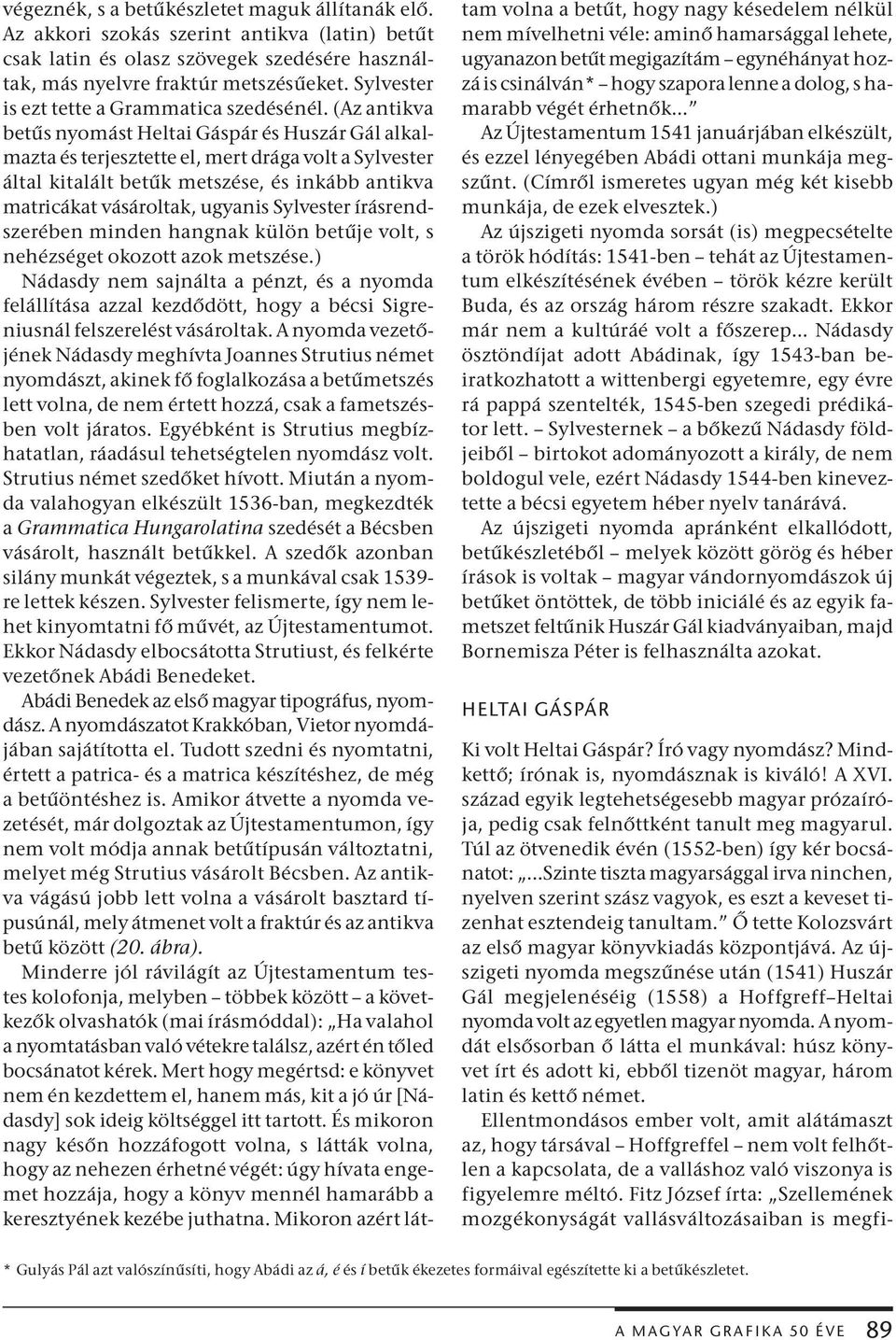 (Az antikva betűs nyomást Heltai Gáspár és Huszár Gál alkalmazta és terjesztette el, mert drága volt a Sylvester által kitalált betűk metszése, és inkább antikva matricákat vásároltak, ugyanis