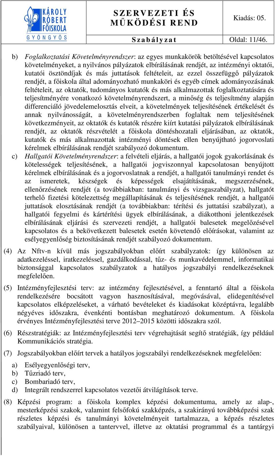 juttatások feltételeit, az ezzel összefüggő pályázatok rendjét, a főiskola által adományozható munkaköri és egyéb címek adományozásának feltételeit, az oktatók, tudományos kutatók és más