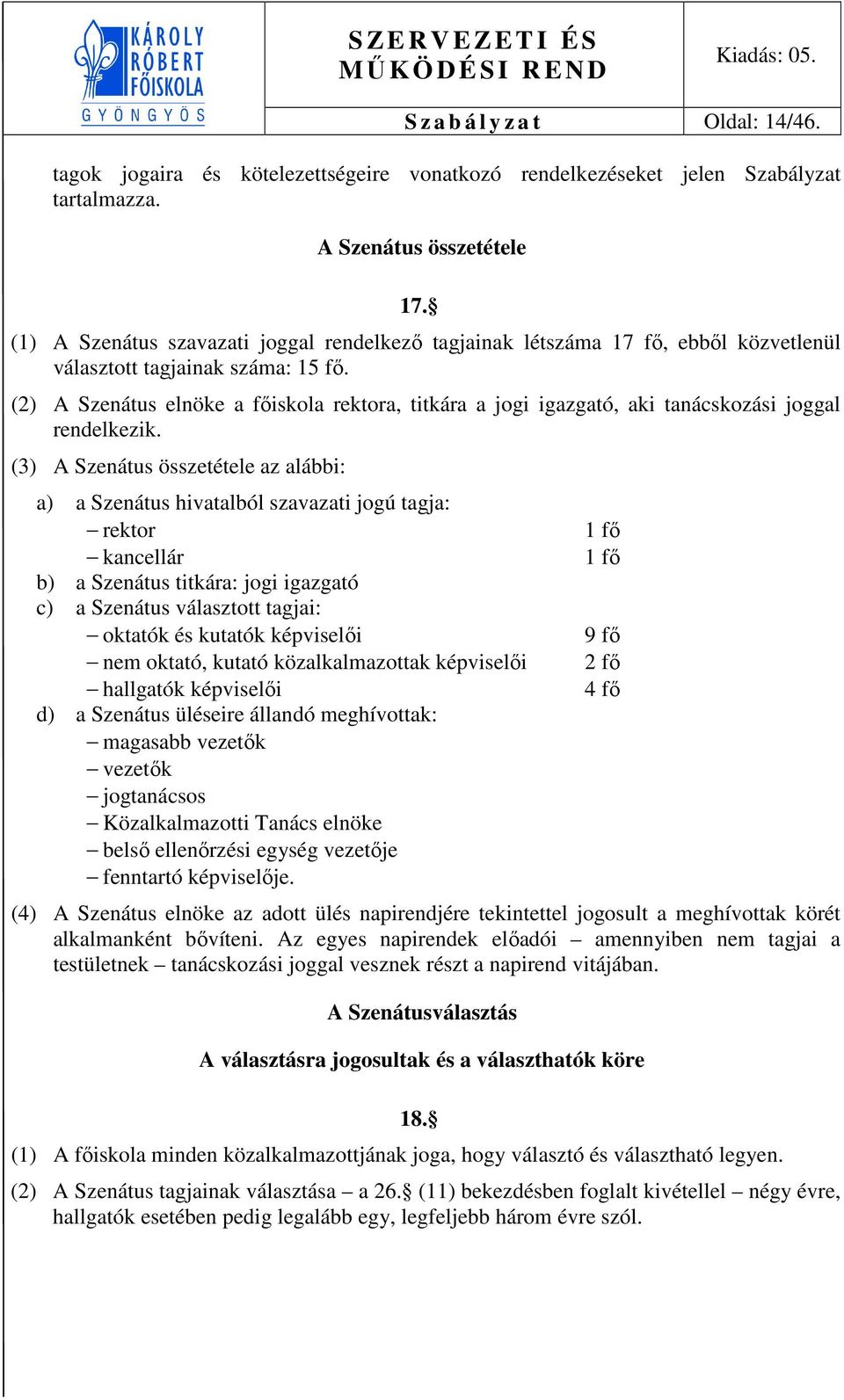 (2) A Szenátus elnöke a főiskola rektora, titkára a jogi igazgató, aki tanácskozási joggal rendelkezik.