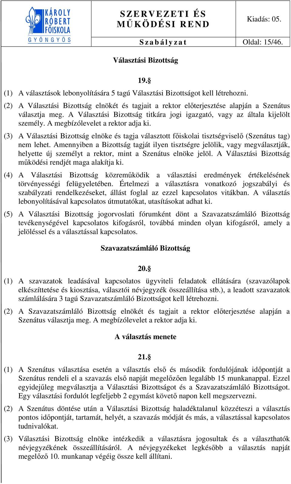 A megbízólevelet a rektor adja ki. (3) A Választási Bizottság elnöke és tagja választott főiskolai tisztségviselő (Szenátus tag) nem lehet.