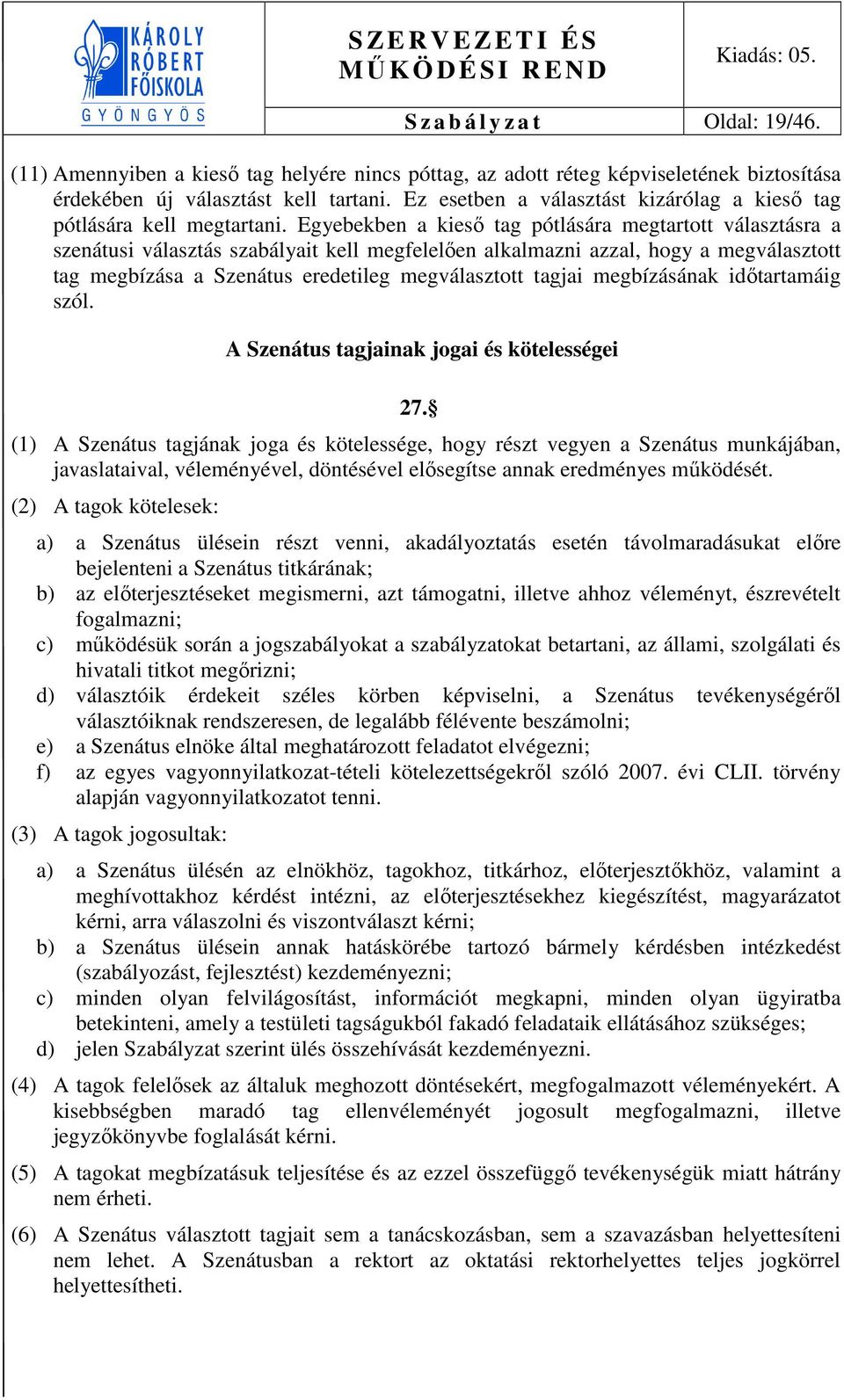 Egyebekben a kieső tag pótlására megtartott választásra a szenátusi választás szabályait kell megfelelően alkalmazni azzal, hogy a megválasztott tag megbízása a Szenátus eredetileg megválasztott