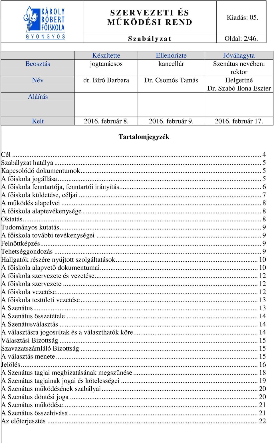 .. 5 A főiskola fenntartója, fenntartói irányítás... 6 A főiskola küldetése, céljai... 7 A működés alapelvei... 8 A főiskola alaptevékenysége... 8 Oktatás... 8 Tudományos kutatás.