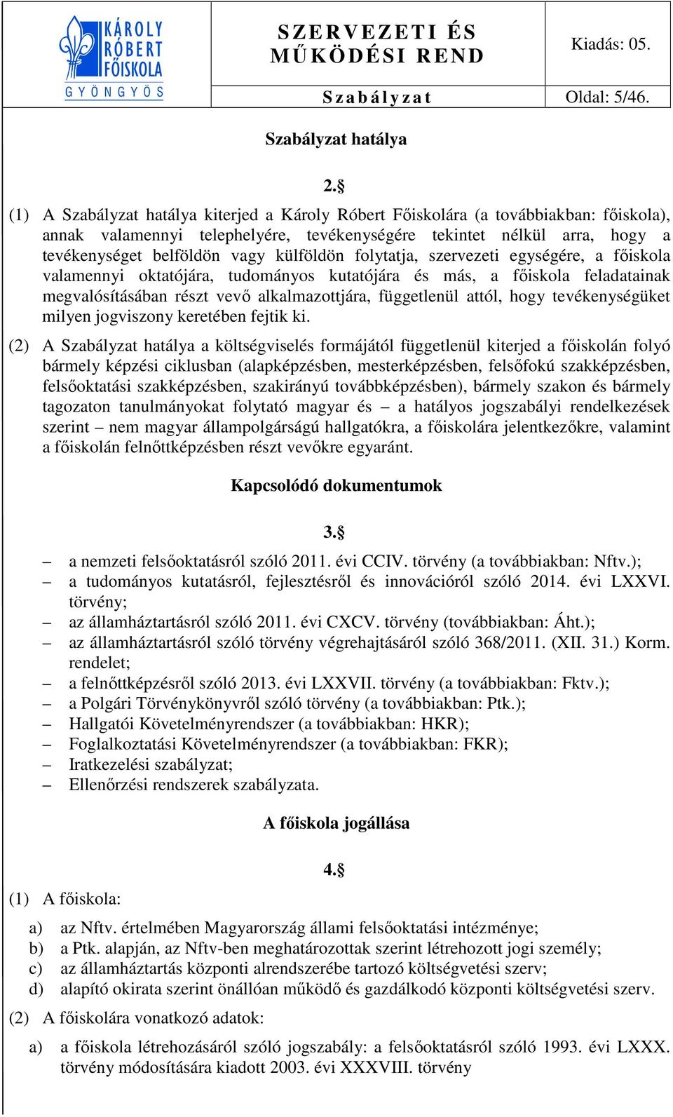 külföldön folytatja, szervezeti egységére, a főiskola valamennyi oktatójára, tudományos kutatójára és más, a főiskola feladatainak megvalósításában részt vevő alkalmazottjára, függetlenül attól, hogy