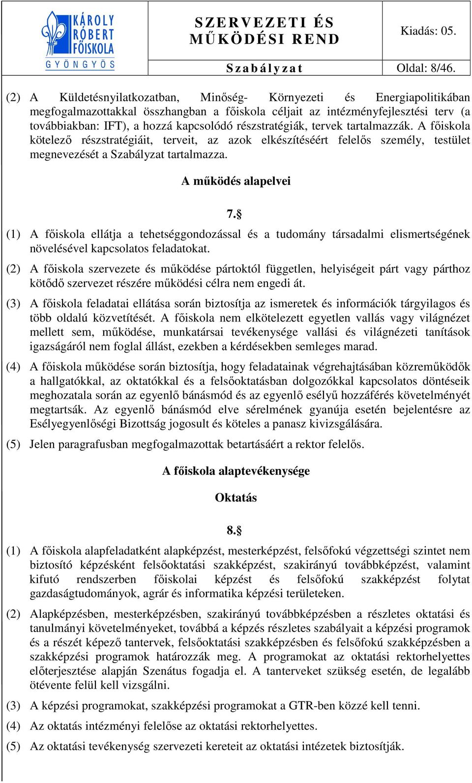 részstratégiák, tervek tartalmazzák. A főiskola kötelező részstratégiáit, terveit, az azok elkészítéséért felelős személy, testület megnevezését a Szabályzat tartalmazza. A működés alapelvei 7.