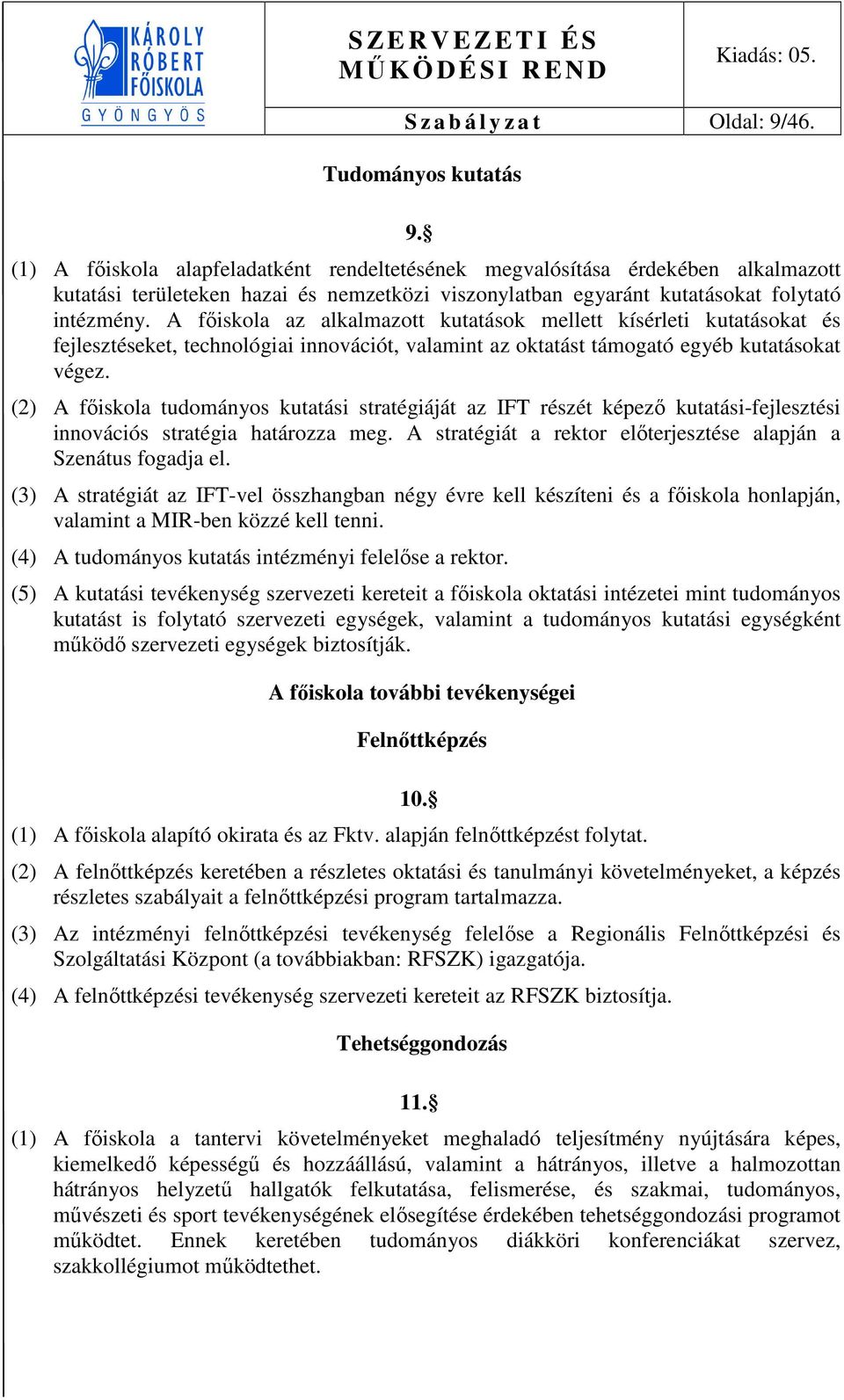 A főiskola az alkalmazott kutatások mellett kísérleti kutatásokat és fejlesztéseket, technológiai innovációt, valamint az oktatást támogató egyéb kutatásokat végez.