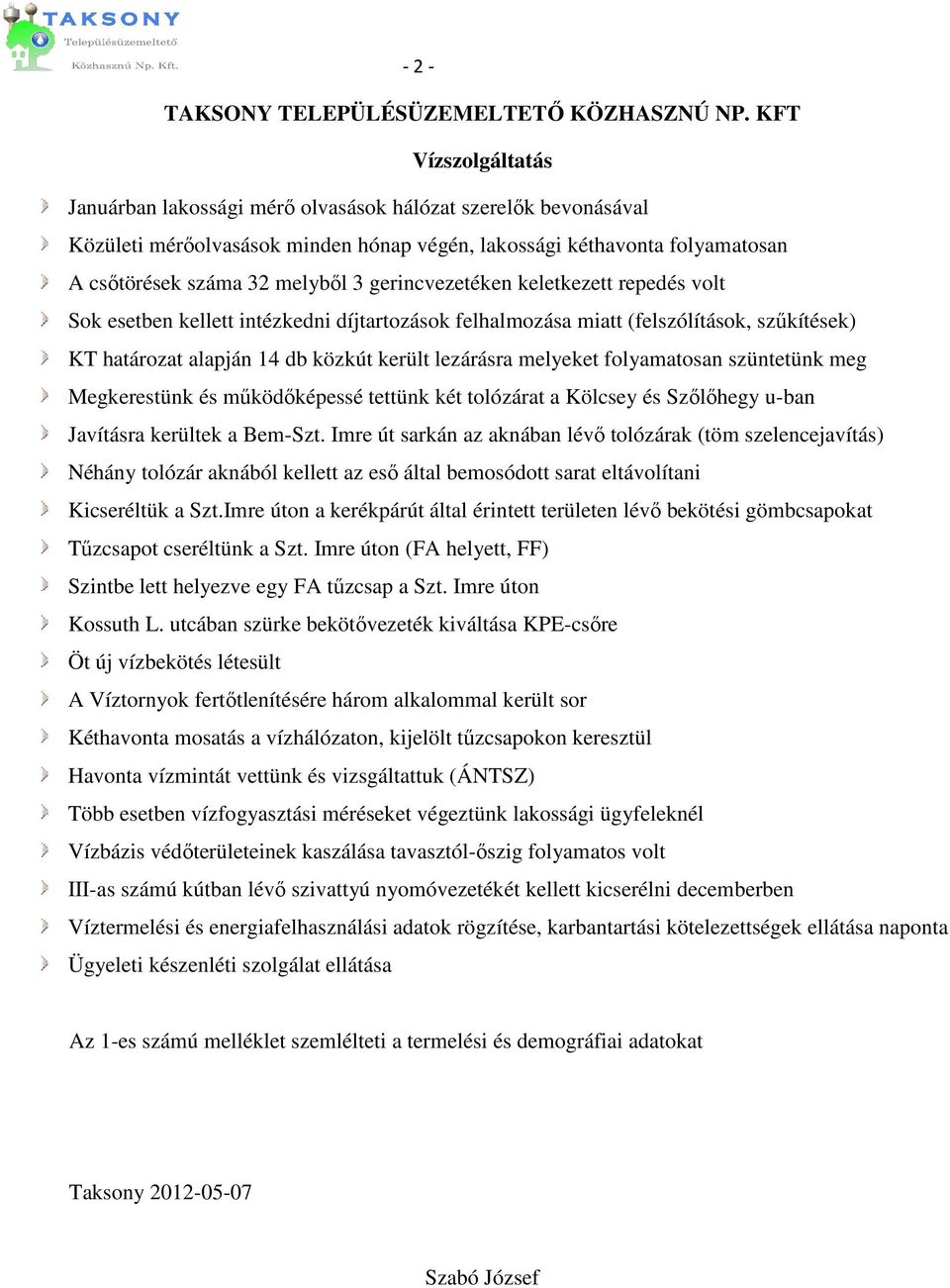 gerincvezetéken keletkezett repedés volt Sok esetben kellett intézkedni díjtartozások felhalmozása miatt (felszólítások, szőkítések) KT határozat alapján 14 db közkút került lezárásra melyeket