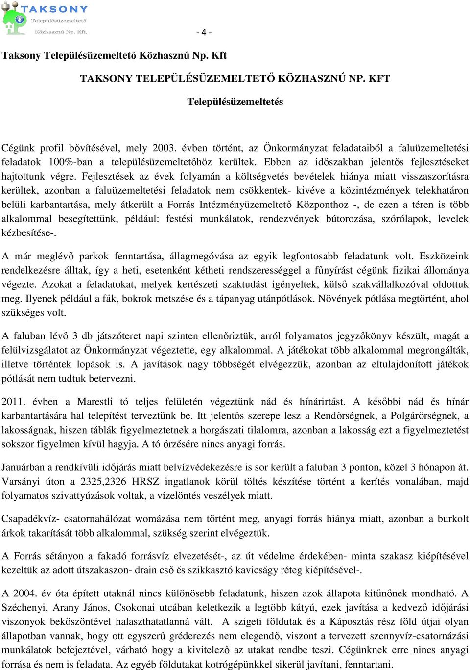 Fejlesztések az évek folyamán a költségvetés bevételek hiánya miatt visszaszorításra kerültek, azonban a faluüzemeltetési feladatok nem csökkentek- kivéve a közintézmények telekhatáron belüli