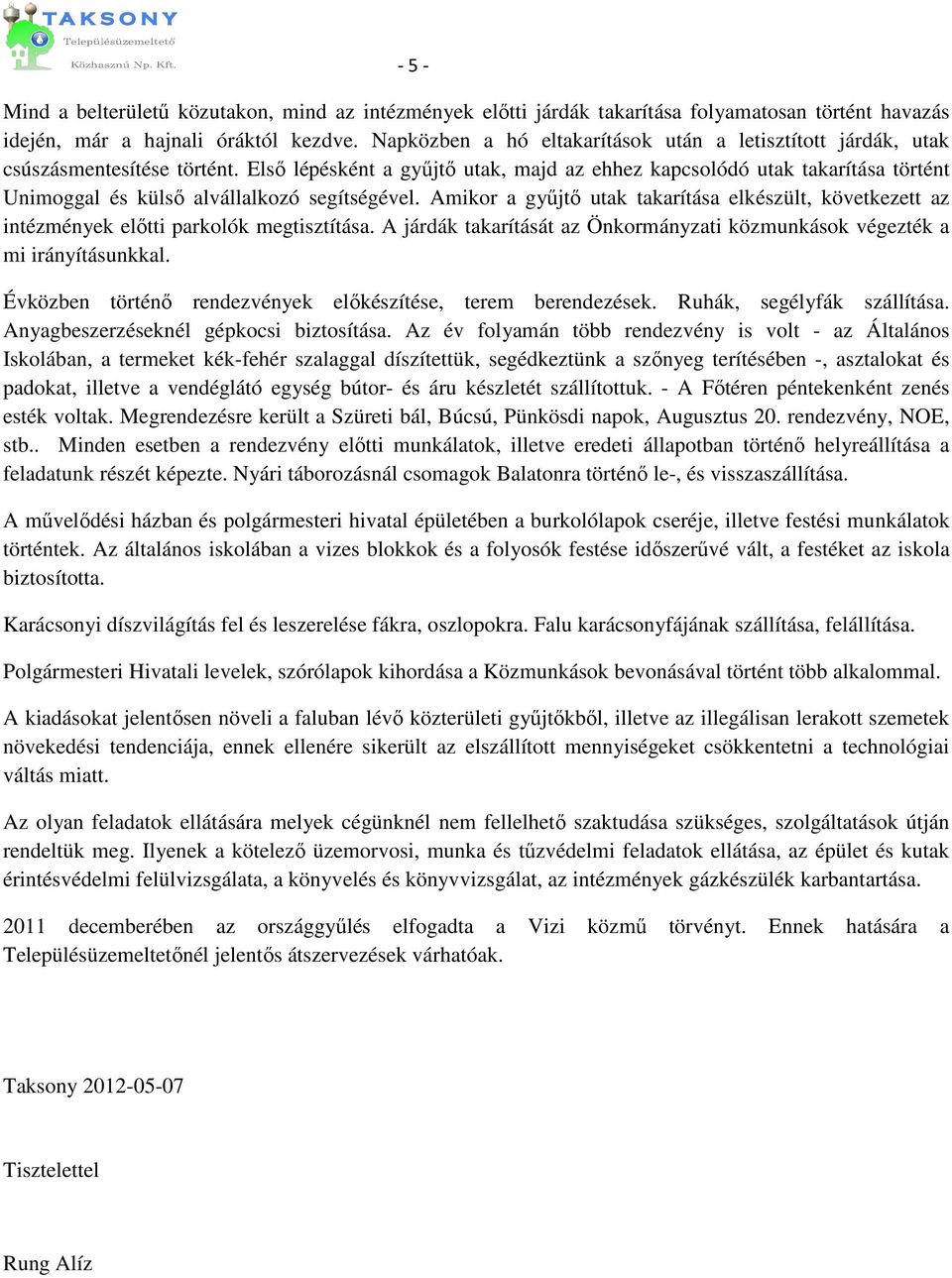 Elsı lépésként a győjtı utak, majd az ehhez kapcsolódó utak takarítása történt Unimoggal és külsı alvállalkozó segítségével.