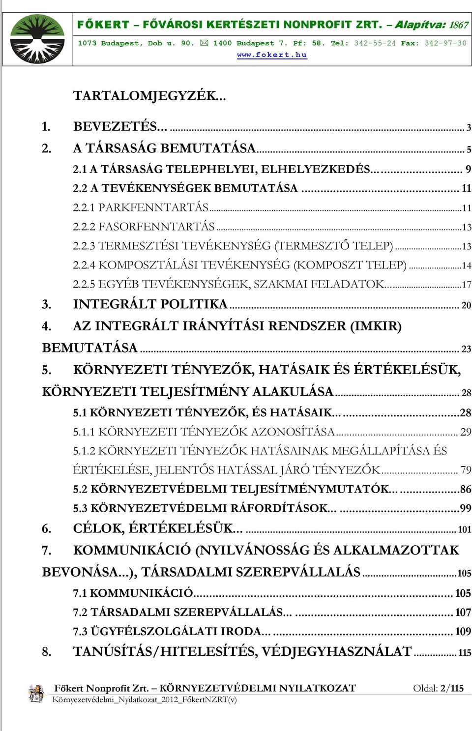 AZ INTEGRÁLT IRÁNYÍTÁSI RENDSZER (IMKIR) BEMUTATÁSA... 23 5. KÖRNYEZETI TÉNYEZŐK, HATÁSAIK ÉS ÉRTÉKELÉSÜK, KÖRNYEZETI TELJESÍTMÉNY ALAKULÁSA... 28 5.1 KÖRNYEZETI TÉNYEZŐK, ÉS HATÁSAIK...28 5.1.1 KÖRNYEZETI TÉNYEZŐK AZONOSÍTÁSA.