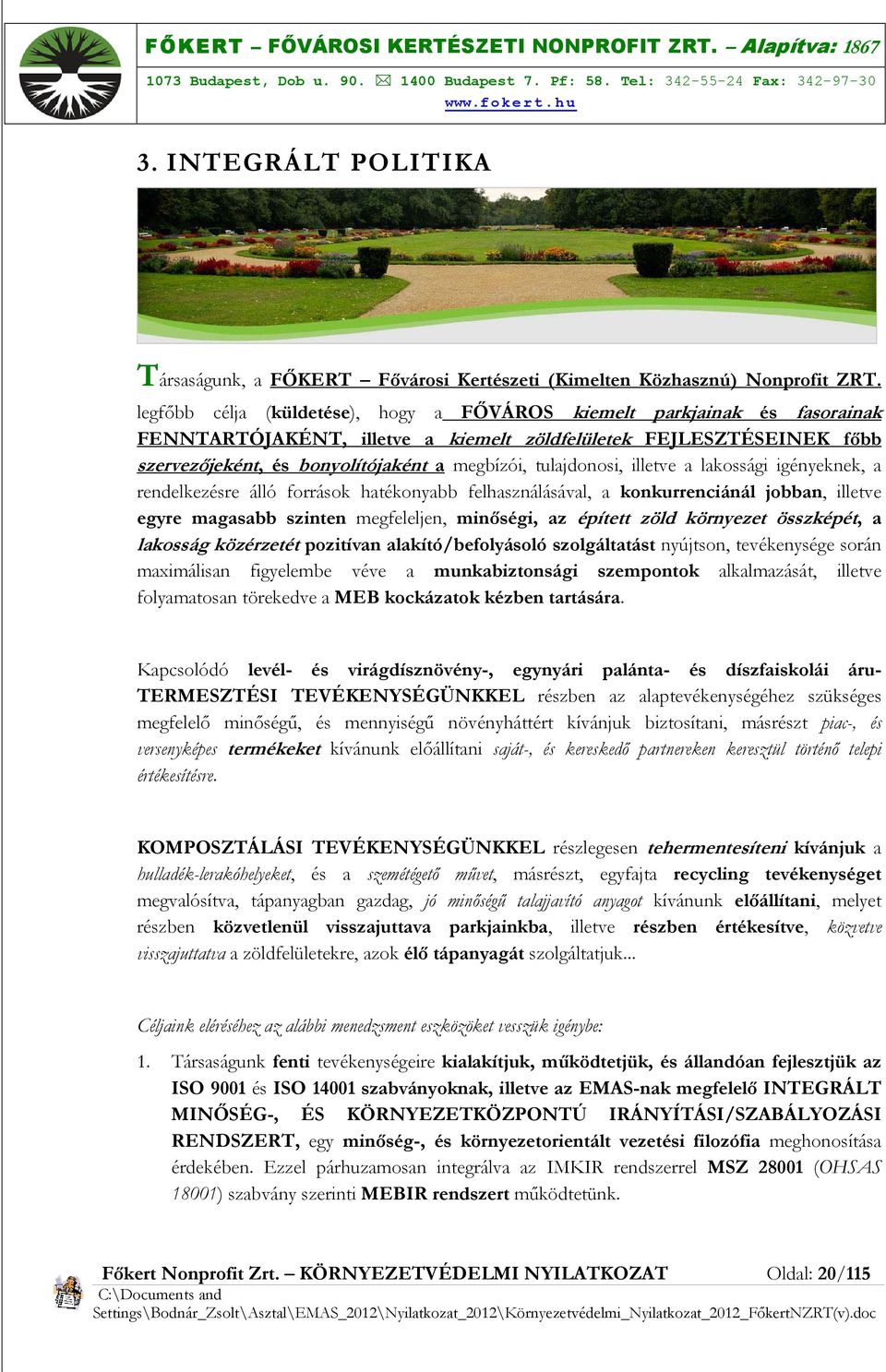 tulajdonosi, illetve a lakossági igényeknek, a rendelkezésre álló források hatékonyabb felhasználásával, a konkurrenciánál jobban, illetve egyre magasabb szinten megfeleljen, minőségi, az épített