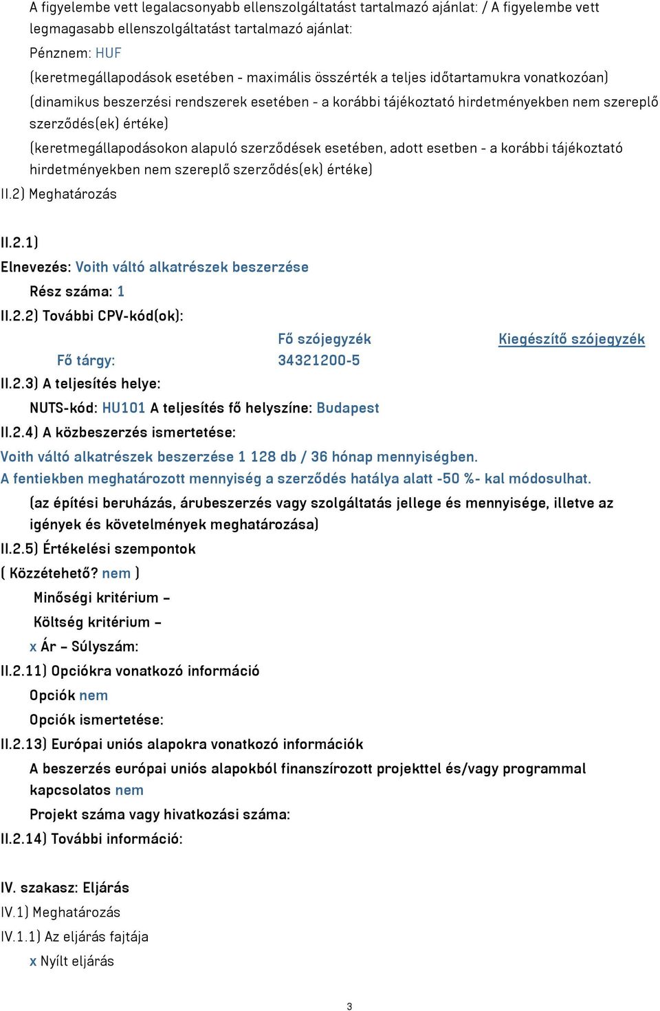 szerződések esetében, adott esetben - a korábbi tájékoztató hirdetményekben nem szereplő szerződés(ek) értéke) II.2) Meghatározás II.2.1) Elnevezés: Voith váltó alkatrészek beszerzése Rész száma: 1 II.