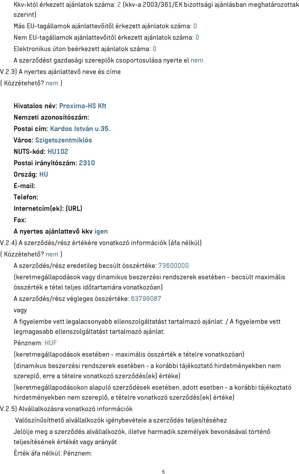 nem ) Hivatalos név: Proxima-HS Kft Nemzeti azonosítószám: Postai cím: Kardos István u.35.