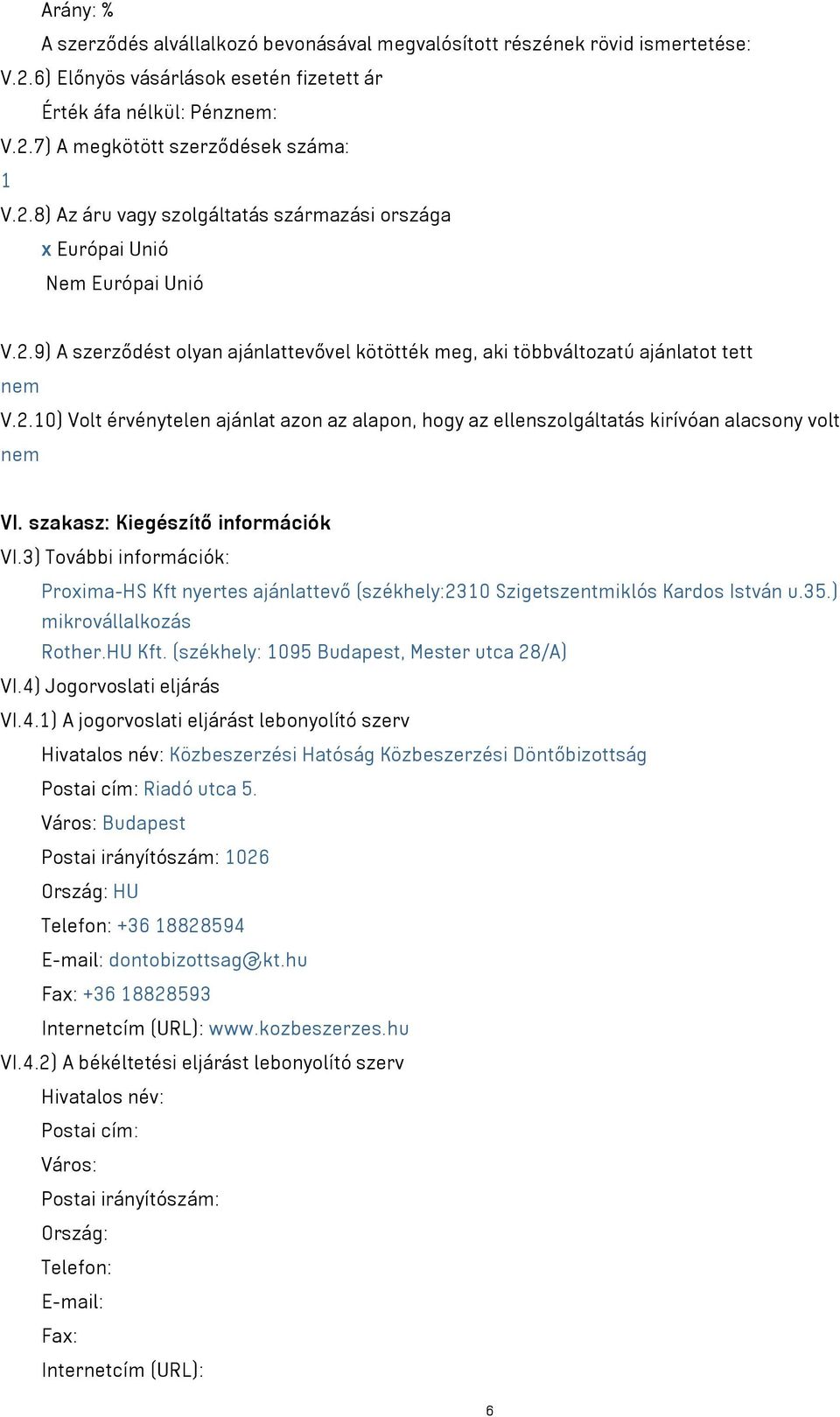 szakasz: Kiegészítő információk VI.3) További információk: Proxima-HS Kft nyertes ajánlattevő (székhely:2310 Szigetszentmiklós Kardos István u.35.) mikrovállalkozás Rother.HU Kft.