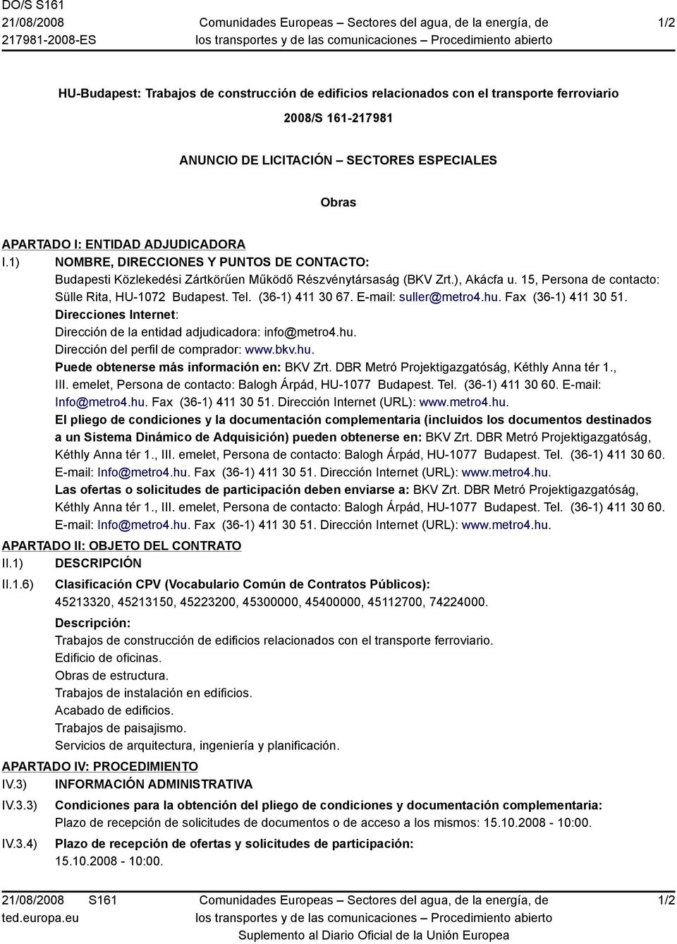 1) NOMBRE, DIRECCIONES Y PUNTOS DE CONTACTO: Budapesti Közlekedési Zártkörűen Működő Részvénytársaság (BKV Zrt.), Akácfa u. 15, Persona de contacto: Sülle Rita, HU-1072 Budapest. Tel.