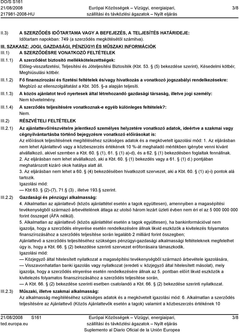 III.1.3) III.1.4) III.2) III.2.1) III.2.2) III.2.3) A szerződést biztosító mellékkötelezettségek: Előleg-visszafizetési, Teljesítési és Jóteljesítési Biztosíték (Kbt. 53.