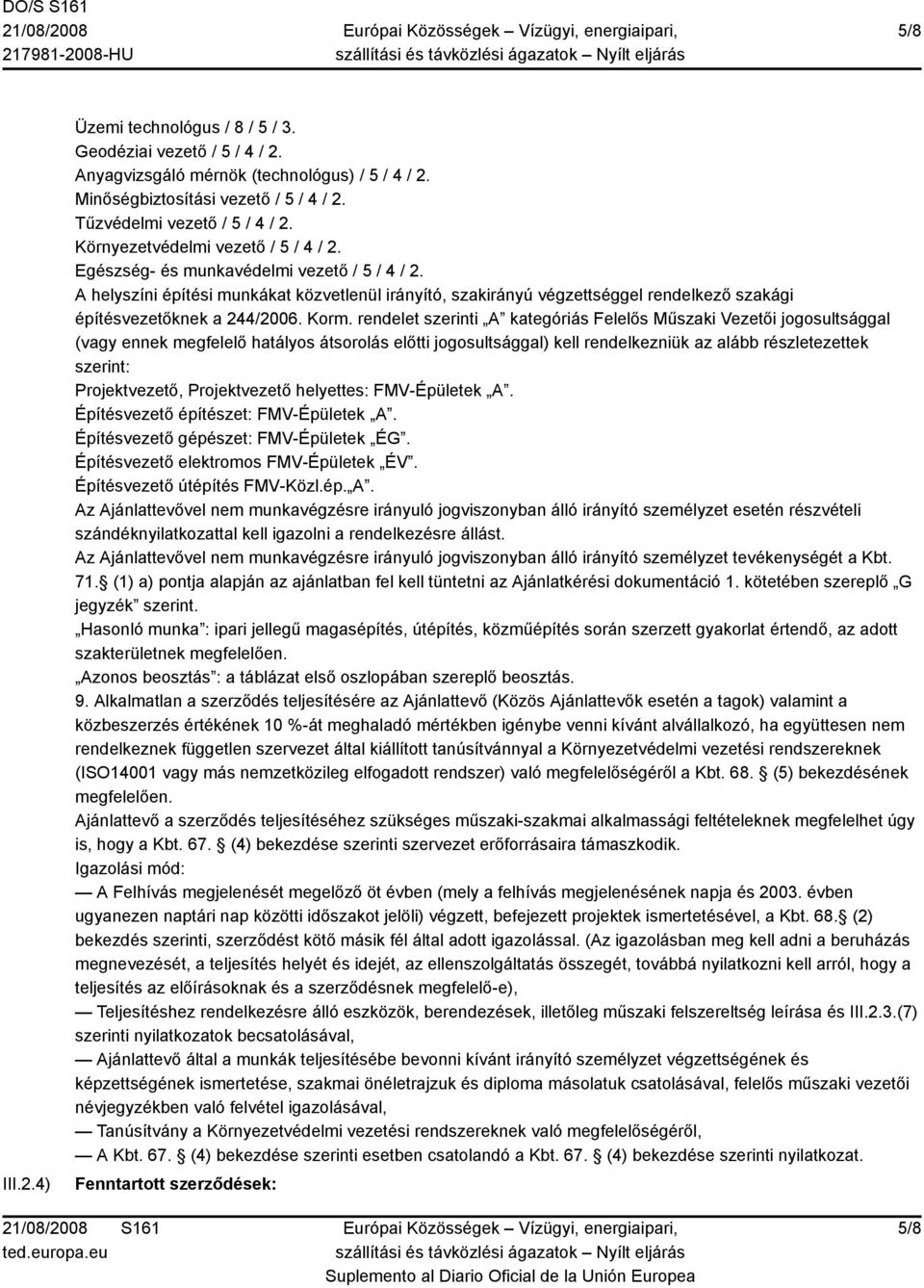 A helyszíni építési munkákat közvetlenül irányító, szakirányú végzettséggel rendelkező szakági építésvezetőknek a 244/2006. Korm.