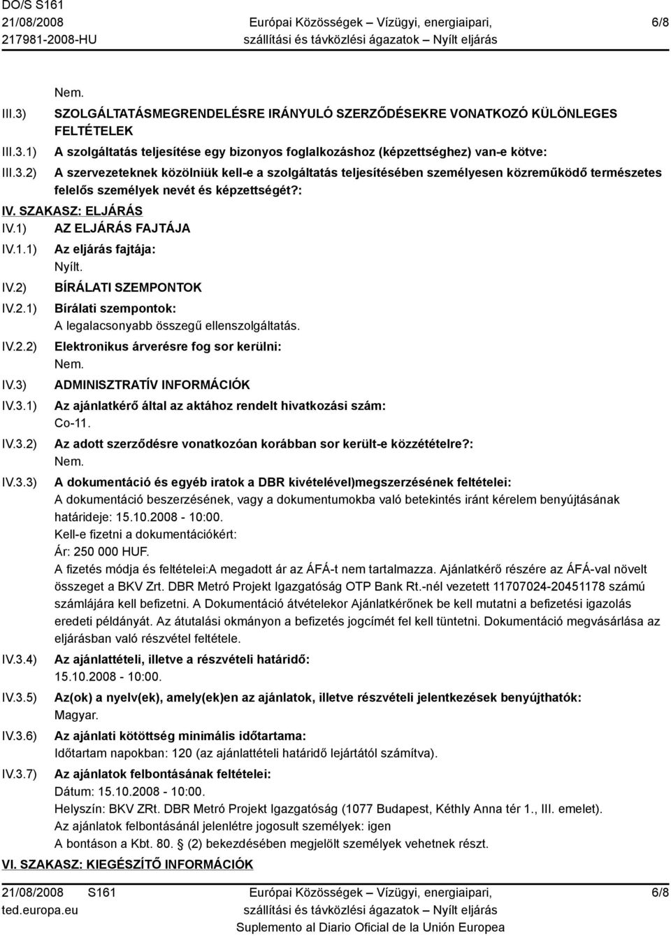 1) 2) SZOLGÁLTATÁSMEGRENDELÉSRE IRÁNYULÓ SZERZŐDÉSEKRE VONATKOZÓ KÜLÖNLEGES FELTÉTELEK A szolgáltatás teljesítése egy bizonyos foglalkozáshoz (képzettséghez) van-e kötve: A szervezeteknek közölniük