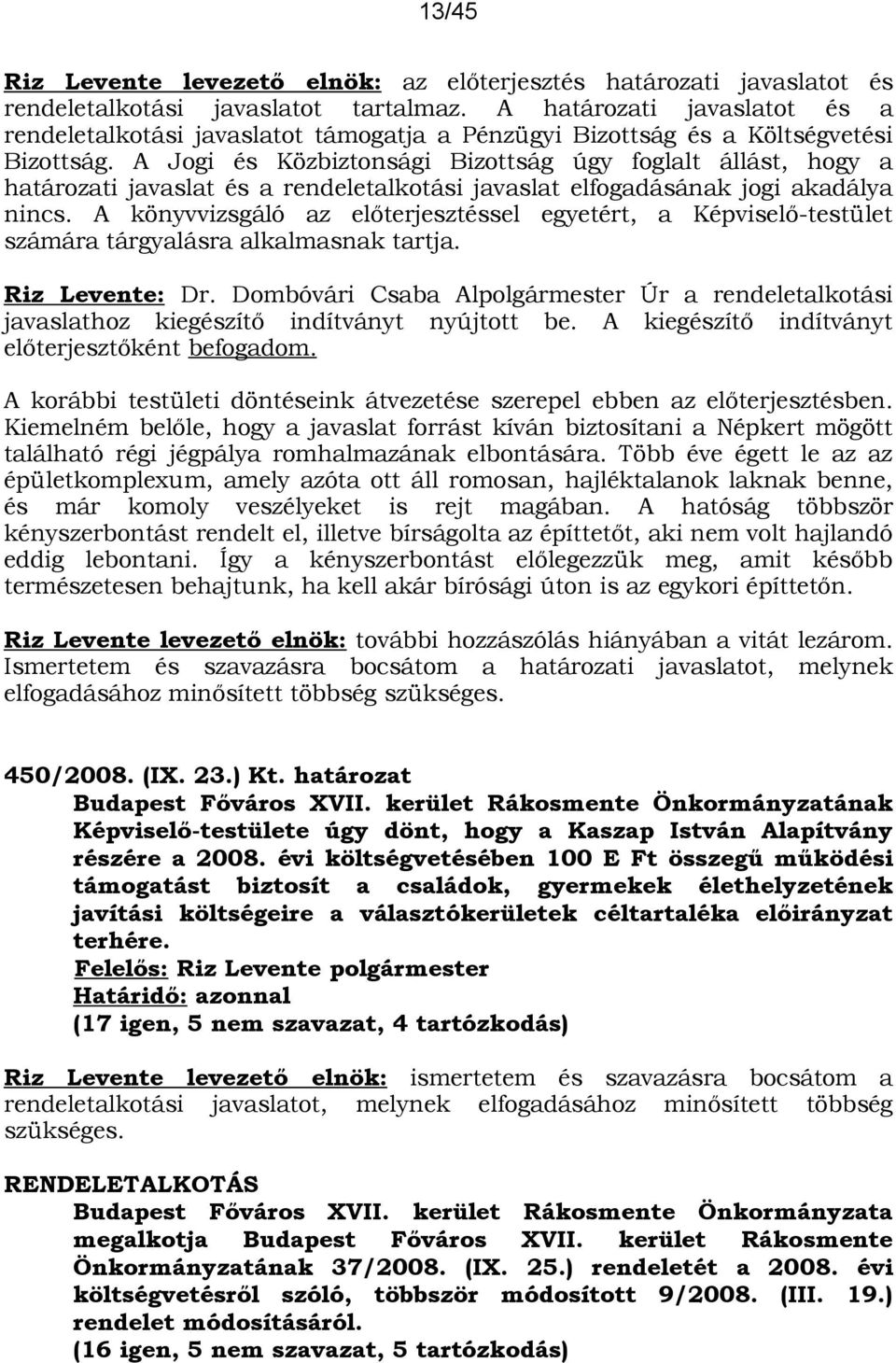 A Jogi és Közbiztonsági Bizottság úgy foglalt állást, hogy a határozati javaslat és a rendeletalkotási javaslat elfogadásának jogi akadálya nincs.