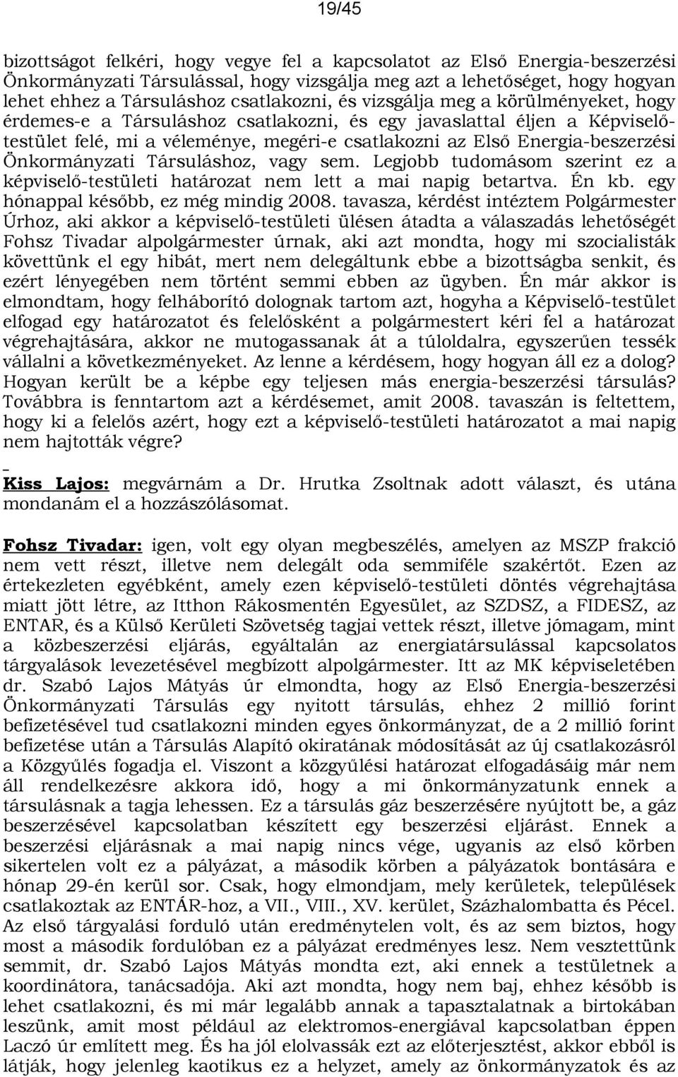 Önkormányzati Társuláshoz, vagy sem. Legjobb tudomásom szerint ez a képviselő-testületi határozat nem lett a mai napig betartva. Én kb. egy hónappal később, ez még mindig 2008.