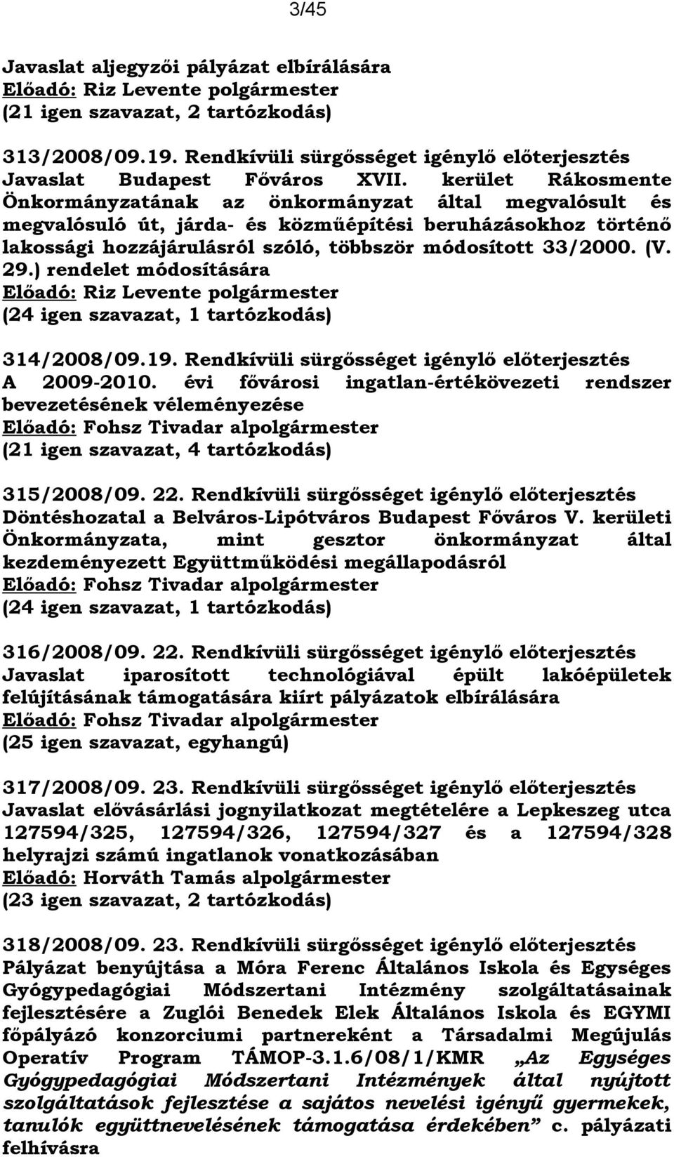 29.) rendelet módosítására (24 igen szavazat, 1 tartózkodás) 314/2008/09.19. Rendkívüli sürgősséget igénylő előterjesztés A 2009-2010.