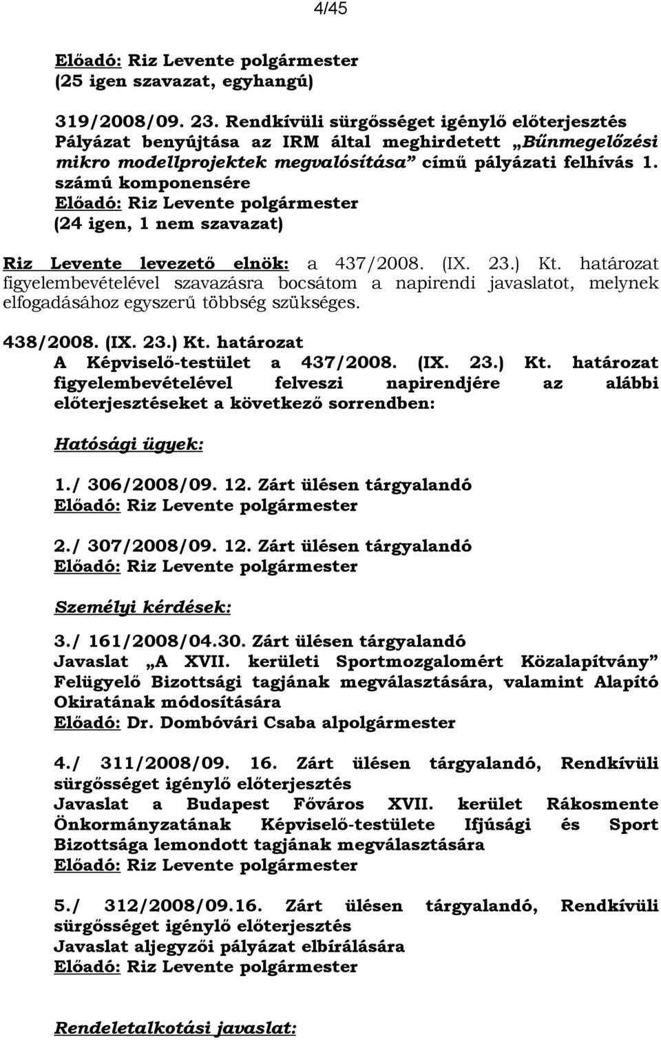 számú komponensére (24 igen, 1 nem szavazat) Riz Levente levezető elnök: a 437/2008. (IX. 23.) Kt.