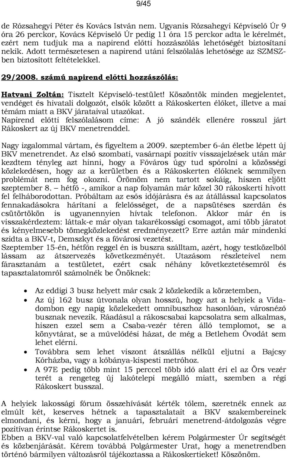 Adott természetesen a napirend utáni felszólalás lehetősége az SZMSZben biztosított feltételekkel. 29/2008. számú napirend előtti hozzászólás: Hatvani Zoltán: Tisztelt Képviselő-testület!