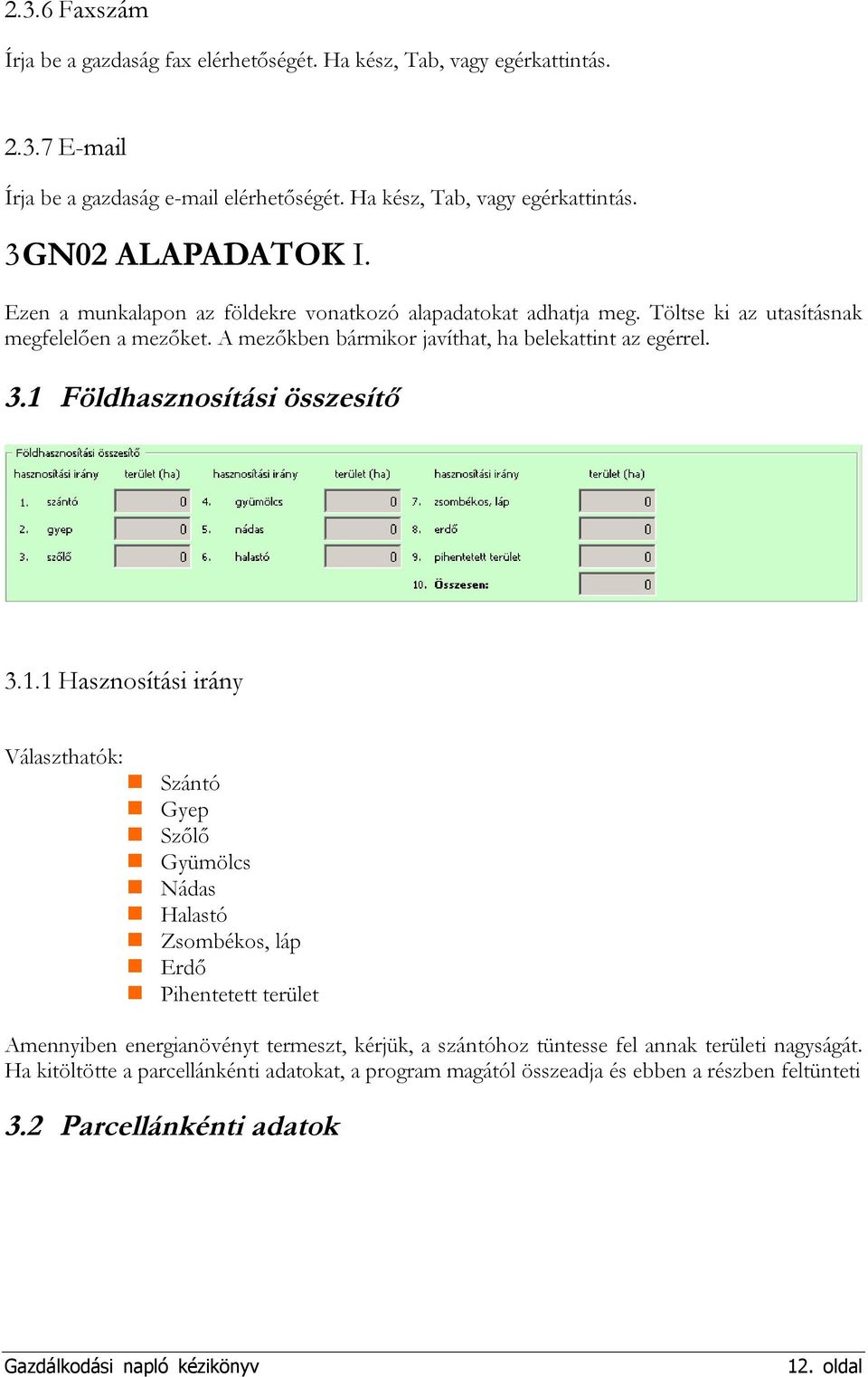1 Földhasznosítási összesítő 3.1.1 Hasznosítási irány Választhatók: Szántó Gyep Szőlő Gyümölcs Nádas Halastó Zsombékos, láp Erdő Pihentetett terület Amennyiben energianövényt termeszt,
