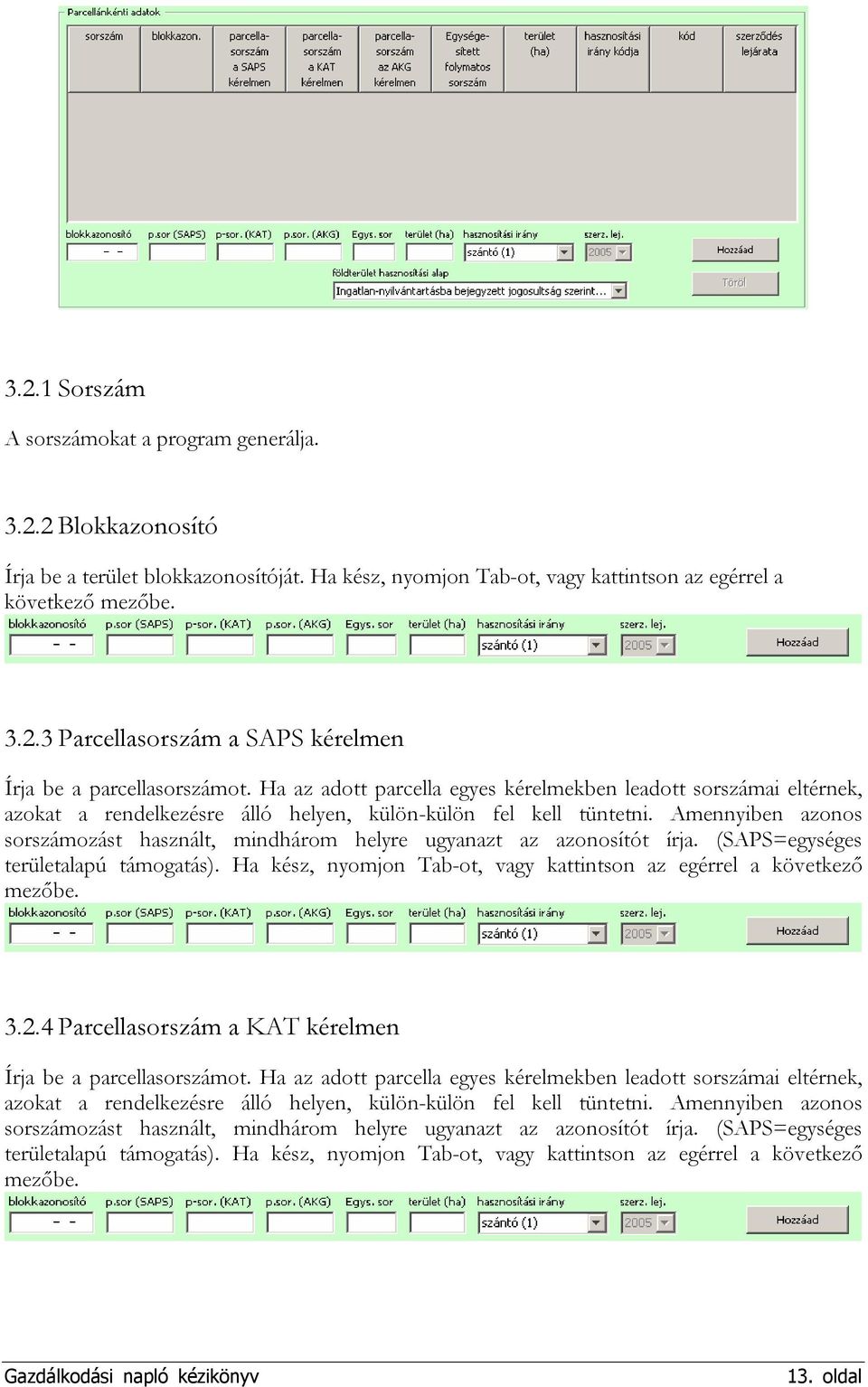 Amennyiben azonos sorszámozást használt, mindhárom helyre ugyanazt az azonosítót írja. (SAPS=egységes területalapú támogatás). Ha kész, nyomjon Tab-ot, vagy kattintson az egérrel a következő mezőbe.