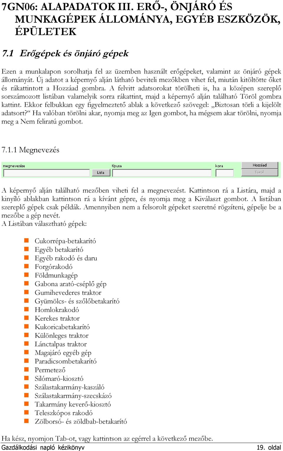 Új adatot a képernyő alján látható beviteli mezőkben vihet fel, miután kitöltötte őket és rákattintott a Hozzáad gombra.