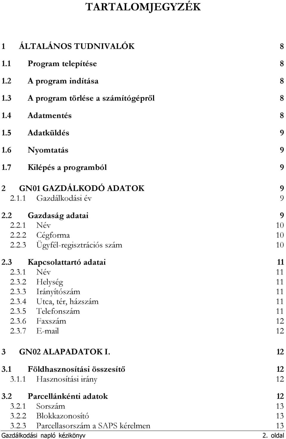 3 Kapcsolattartó adatai 11 2.3.1 Név 11 2.3.2 Helység 11 2.3.3 Irányítószám 11 2.3.4 Utca, tér, házszám 11 2.3.5 Telefonszám 11 2.3.6 Faxszám 12 2.3.7 E-mail 12 3 GN02 ALAPADATOK I.