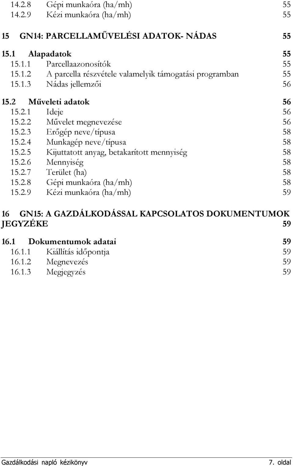 2.6 Mennyiség 58 15.2.7 Terület (ha) 58 15.2.8 Gépi munkaóra (ha/mh) 58 15.2.9 Kézi munkaóra (ha/mh) 59 16 GN15: A GAZDÁLKODÁSSAL KAPCSOLATOS DOKUMENTUMOK JEGYZÉKE 59 16.