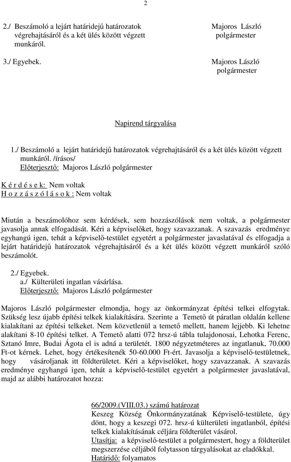 /írásos/ Előterjesztő: Majoros László K é r d é s e k: Nem voltak H o z z á s z ó l á s o k : Nem voltak Miután a beszámolóhoz sem kérdések, sem hozzászólások nem voltak, a javasolja annak