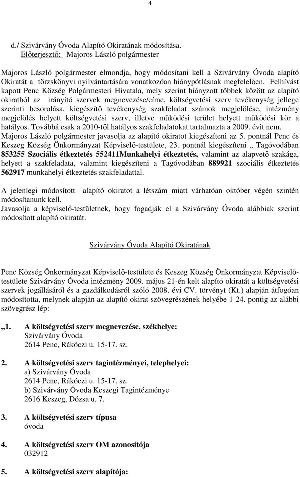 Felhívást kapott Penc Község Polgármesteri Hivatala, mely szerint hiányzott többek között az alapító okiratból az irányító szervek megnevezése/címe, költségvetési szerv tevékenység jellege szerinti