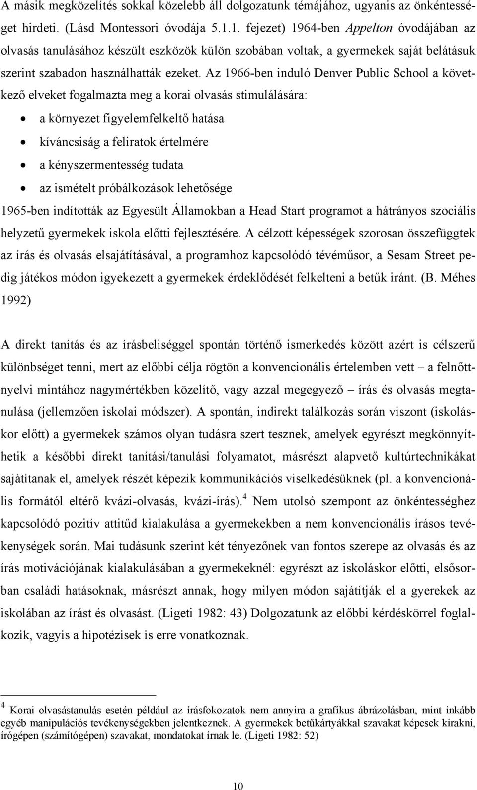 Az 1966-ben induló Denver Public School a következő elveket fogalmazta meg a korai olvasás stimulálására: a környezet figyelemfelkeltő hatása kíváncsiság a feliratok értelmére a kényszermentesség