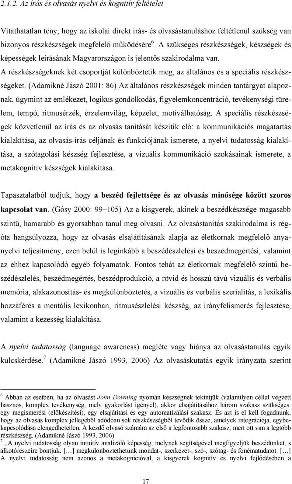 A részkészségeknek két csoportját különböztetik meg, az általános és a speciális részkészségeket.