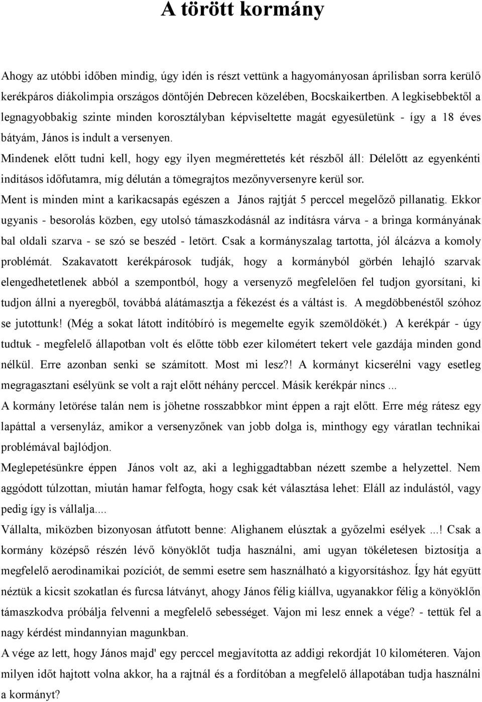 Mindenek előtt tudni kell, hogy egy ilyen megmérettetés két részből áll: Délelőtt az egyenkénti indításos időfutamra, míg délután a tömegrajtos mezőnyversenyre kerül sor.