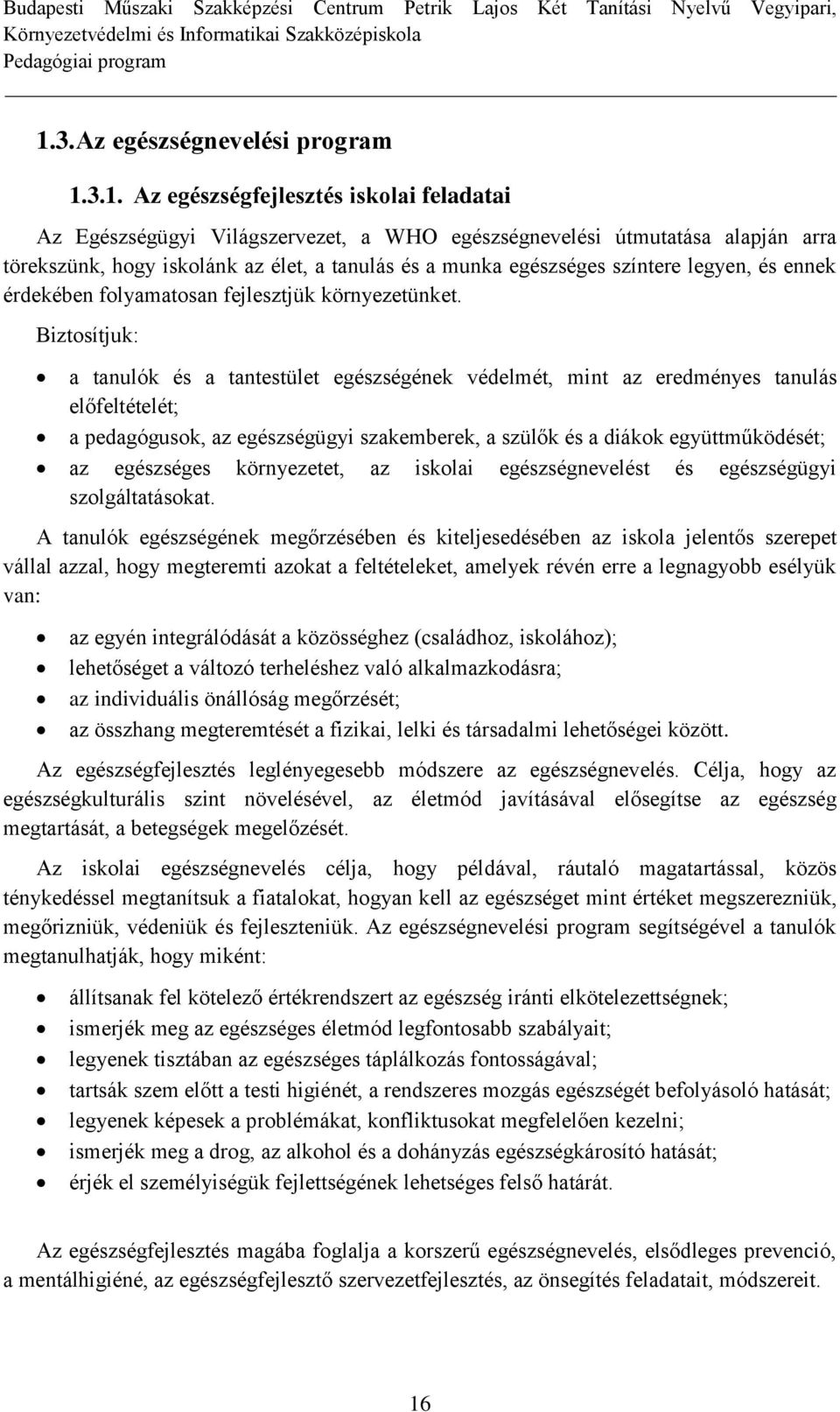 Biztosítjuk: a tanulók és a tantestület egészségének védelmét, mint az eredményes tanulás előfeltételét; a pedagógusok, az egészségügyi szakemberek, a szülők és a diákok együttműködését; az