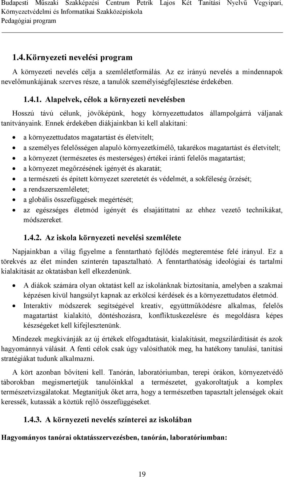 (természetes és mesterséges) értékei iránti felelős magatartást; a környezet megőrzésének igényét és akaratát; a természeti és épített környezet szeretetét és védelmét, a sokféleség őrzését; a