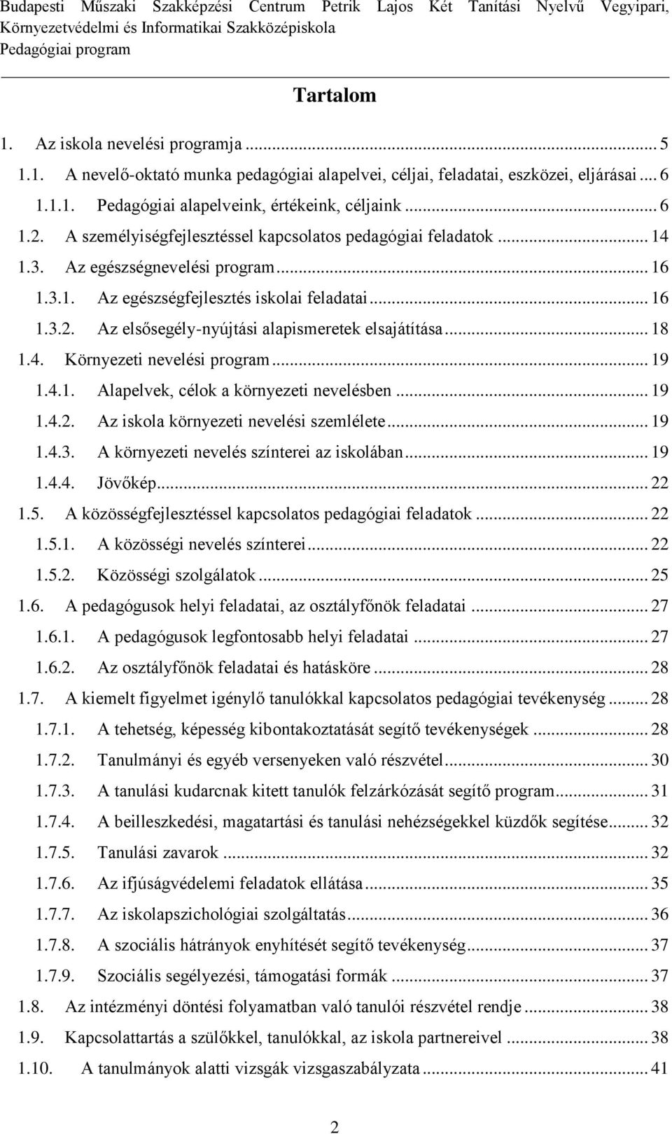 Az elsősegély-nyújtási alapismeretek elsajátítása... 18 1.4. Környezeti nevelési program... 19 1.4.1. Alapelvek, célok a környezeti nevelésben... 19 1.4.2. Az iskola környezeti nevelési szemlélete.