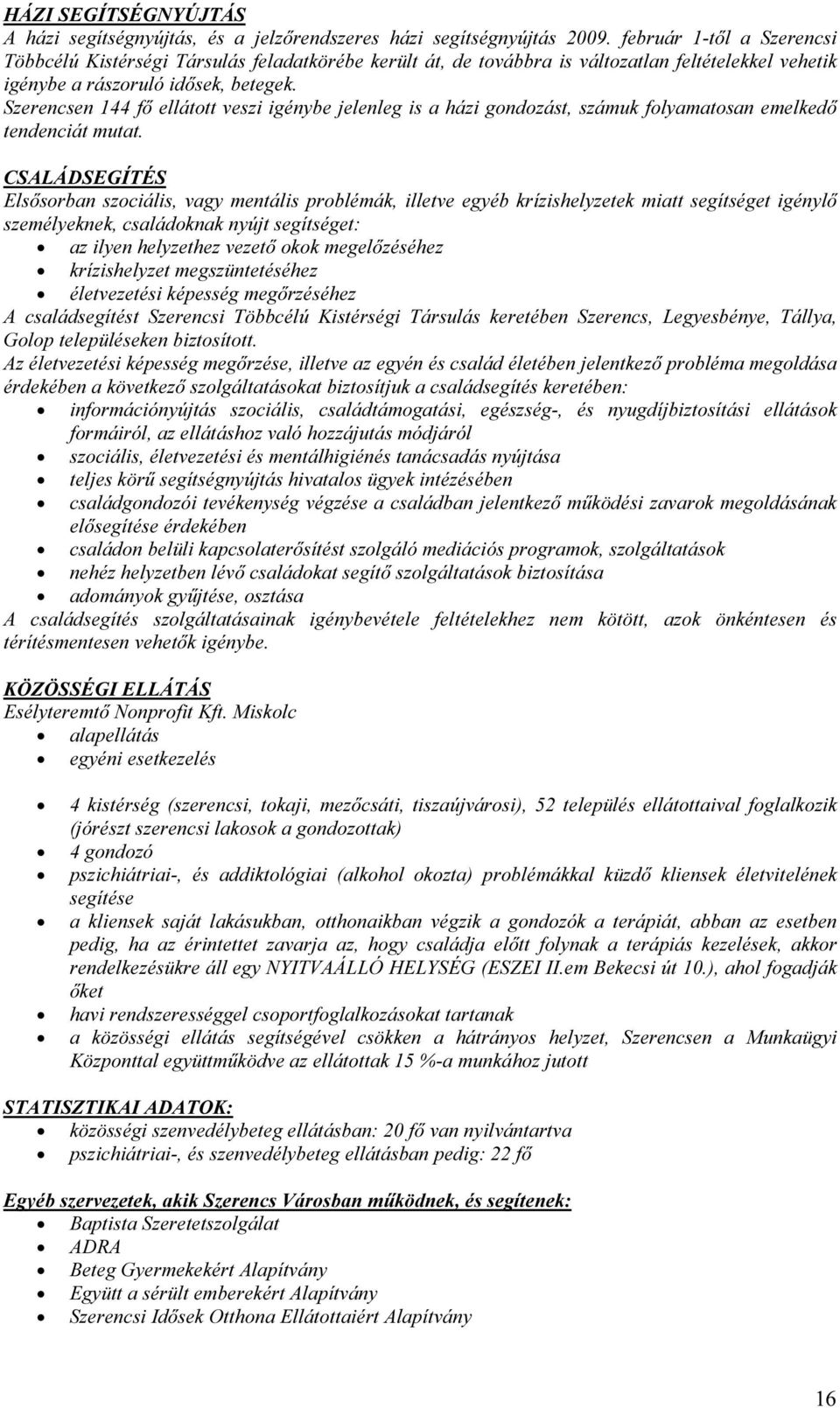 Szerencsen 144 fő ellátott veszi igénybe jelenleg is a házi gondozást, számuk folyamatosan emelkedő tendenciát mutat.